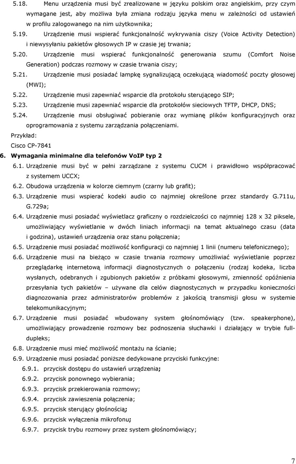 Urządzenie musi wspierać funkcjonalność generowania szumu (Comfort Noise Generation) podczas rozmowy w czasie trwania ciszy; 5.21.