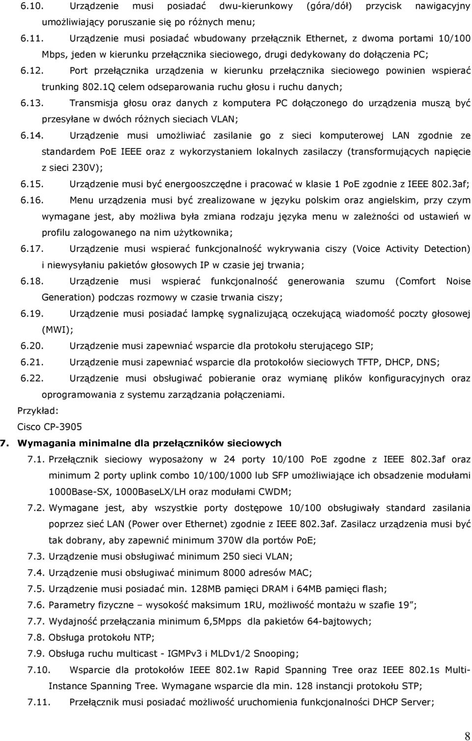 Port przełącznika urządzenia w kierunku przełącznika sieciowego powinien wspierać trunking 802.1Q celem odseparowania ruchu głosu i ruchu danych; 6.13.