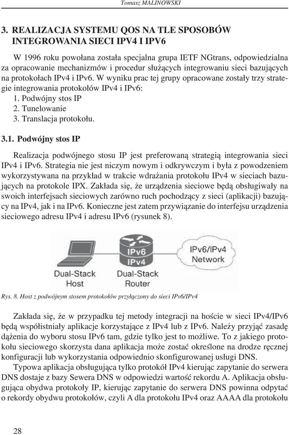 integrowaniu sieci bazujących na protokołach IPv4 i IPv6. W wyniku prac tej grupy opracowane zostały trzy strategie integrowania protokołów IPv4 i IPv6: 1. Podwójny stos IP 2. Tunelowanie 3.