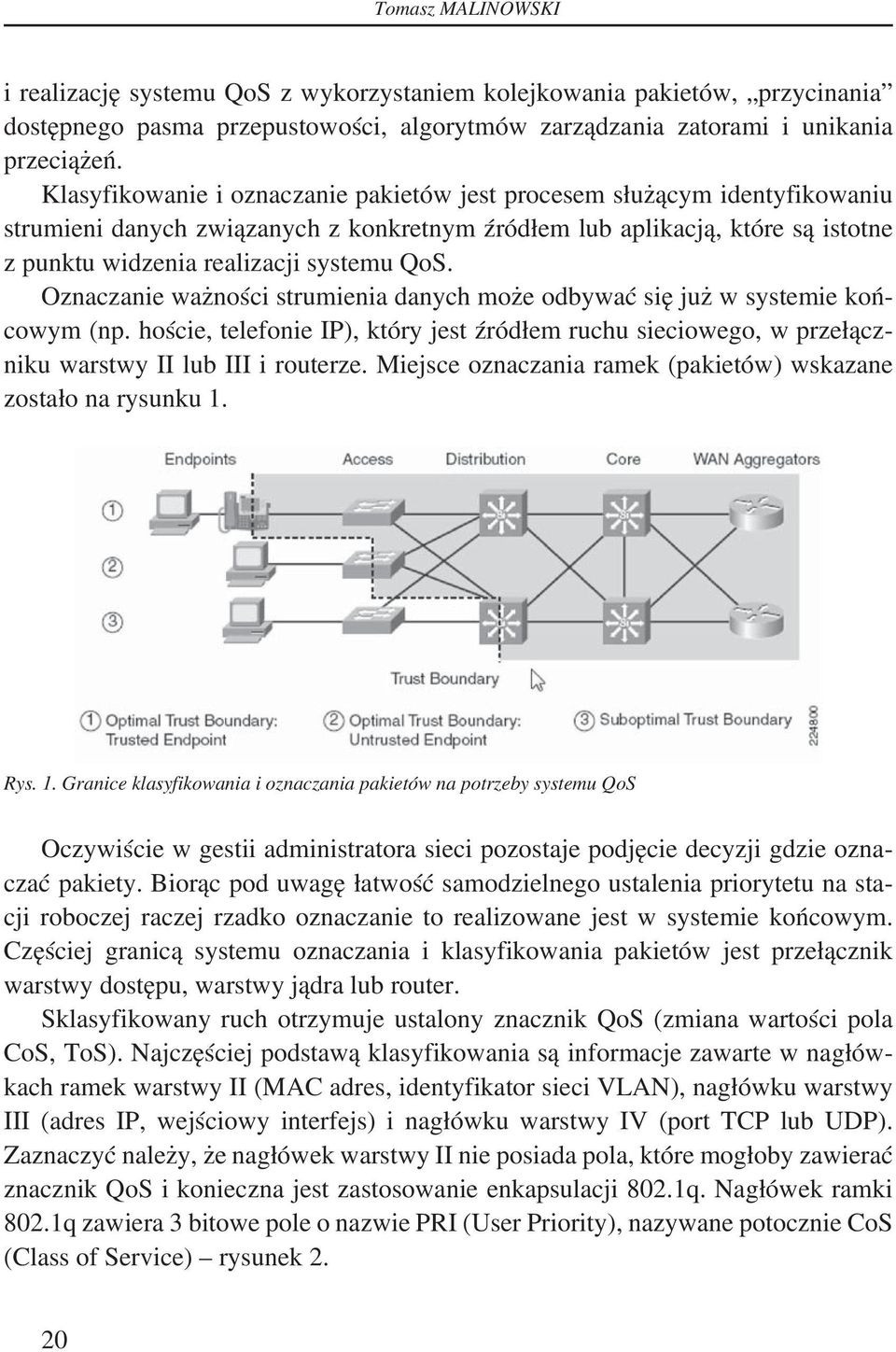 Oznaczanie ważności strumienia danych może odbywać się już w systemie końcowym (np. hoście, telefonie IP), który jest źródłem ruchu sieciowego, w przełączniku warstwy II lub III i routerze.