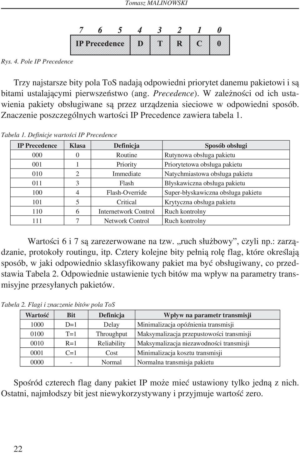 Definicje wartości IP Precedence IP Precedence Klasa Definicja Sposób obsługi 000 0 Routine Rutynowa obsługa pakietu 001 1 Priority Priorytetowa obsługa pakietu 010 2 Immediate Natychmiastowa obsługa