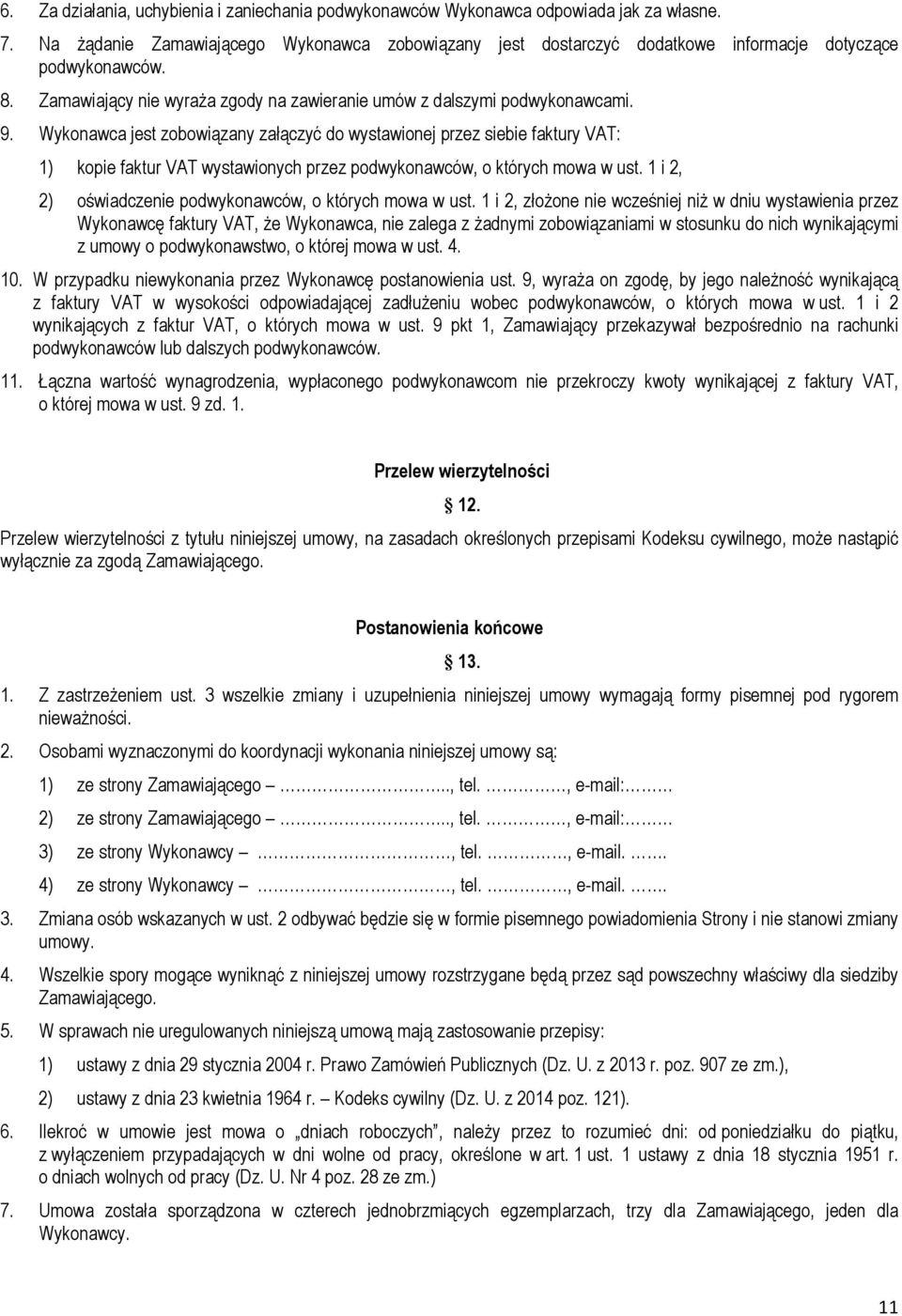 Wykonawca jest zobowiązany załączyć do wystawionej przez siebie faktury VAT: 1) kopie faktur VAT wystawionych przez podwykonawców, o których mowa w ust.