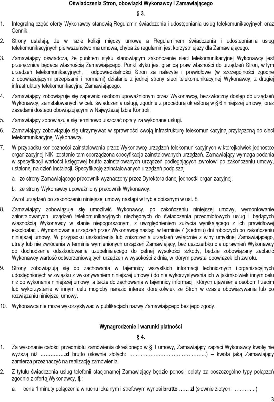 3. Zamawiający oświadcza, że punktem styku stanowiącym zakończenie sieci telekomunikacyjnej Wykonawcy jest przełącznica będąca własnością Zamawiającego.