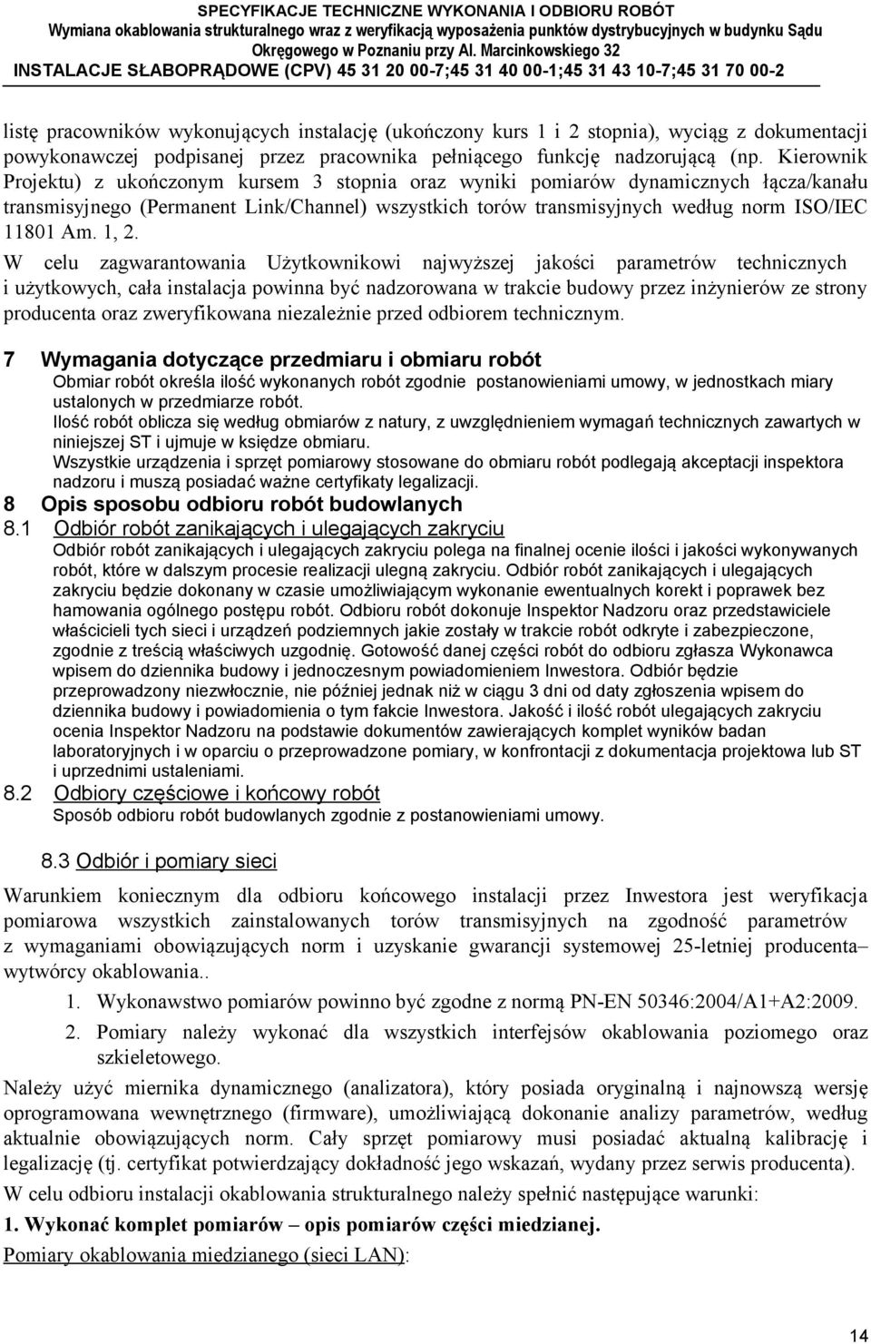 1, 2. W celu zagwarantowania Użytkownikowi najwyższej jakości parametrów technicznych i użytkowych, cała instalacja powinna być nadzorowana w trakcie budowy przez inżynierów ze strony producenta oraz