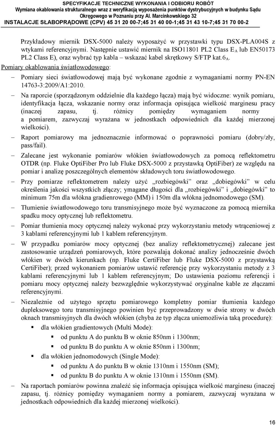 Pomiary okablowania światłowodowego: Pomiary sieci światłowodowej mają być wykonane zgodnie z wymaganiami normy PN-EN 14763-3:2009/A1:2010.