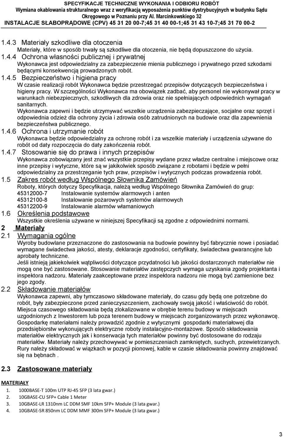 W szczególności Wykonawca ma obowiązek zadbać, aby personel nie wykonywał pracy w warunkach niebezpiecznych, szkodliwych dla zdrowia oraz nie spełniających odpowiednich wymagań sanitarnych.