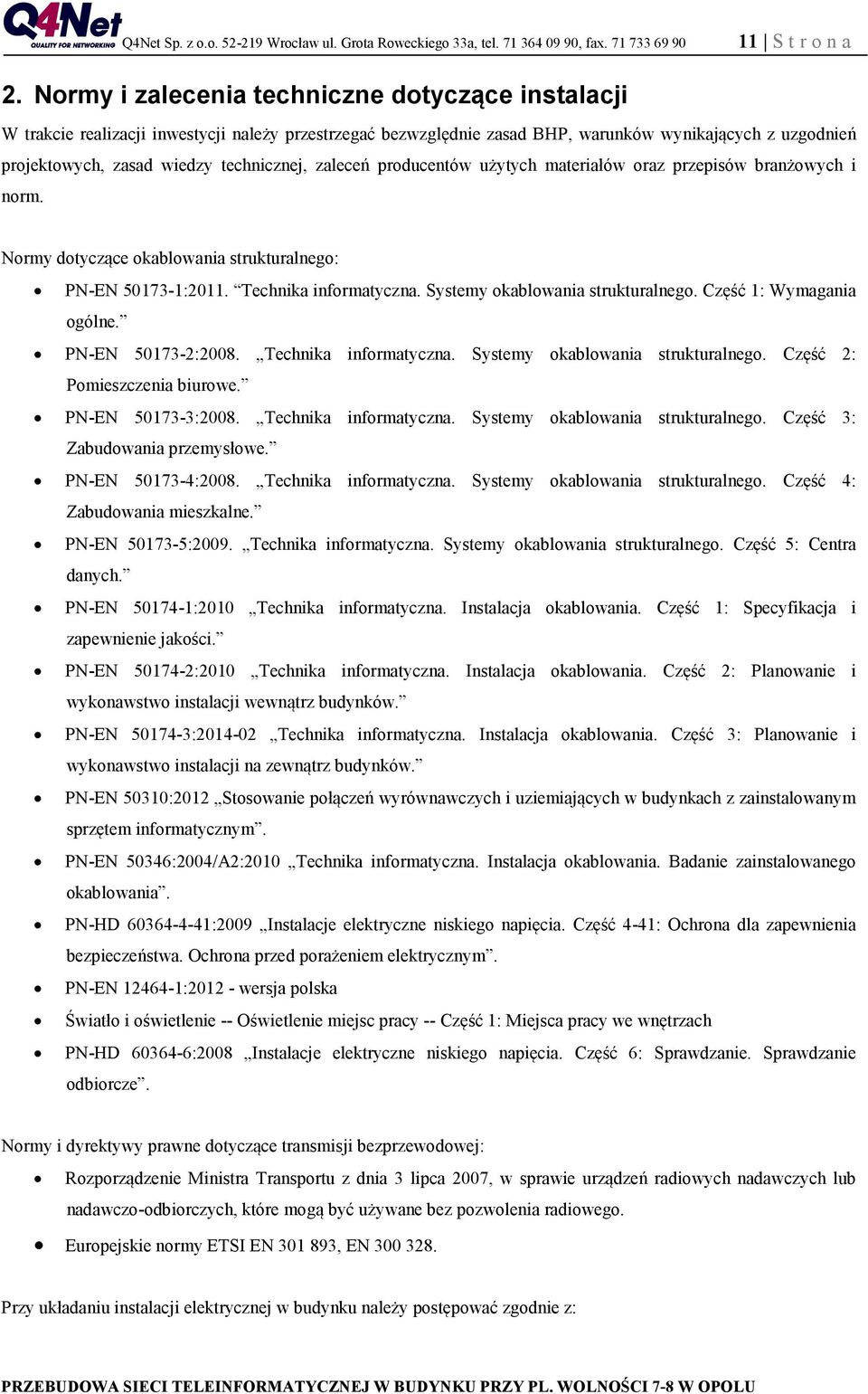 zaleceń producentów użytych materiałów oraz przepisów branżowych i norm. Normy dotyczące okablowania strukturalnego: PN-EN 50173-1:2011. Technika informatyczna. Systemy okablowania strukturalnego.