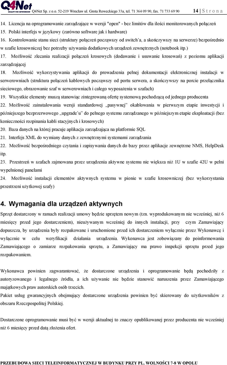 itp.) 17. Możliwość zlecania realizacji połączeń krosowych (dodawanie i usuwanie krosowań) z poziomu aplikacji zarządzającej 18.