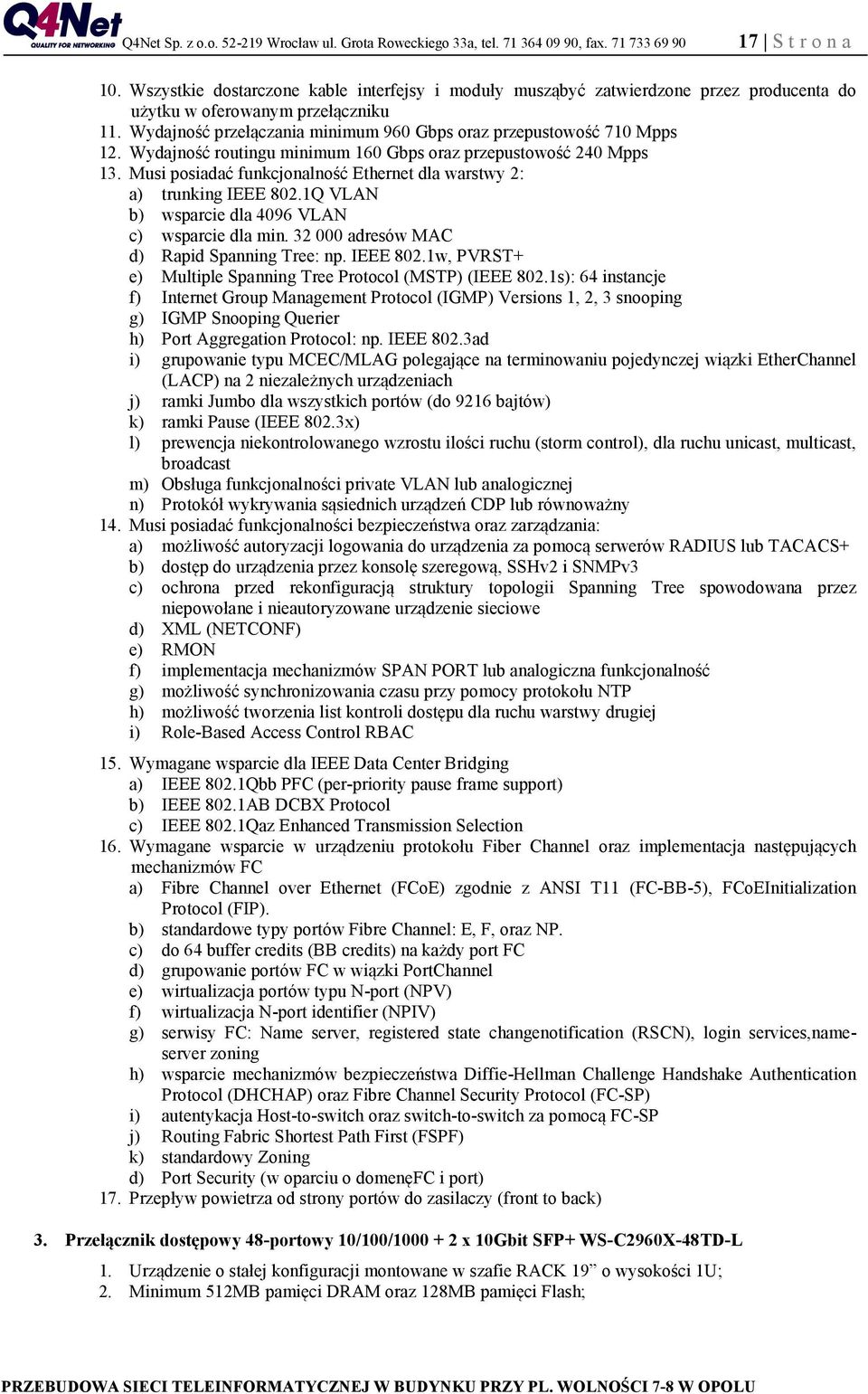 Musi posiadać funkcjonalność Ethernet dla warstwy 2: a) trunking IEEE 802.1Q VLAN b) wsparcie dla 4096 VLAN c) wsparcie dla min. 32 000 adresów MAC d) Rapid Spanning Tree: np. IEEE 802.1w, PVRST+ e) Multiple Spanning Tree Protocol (MSTP) (IEEE 802.