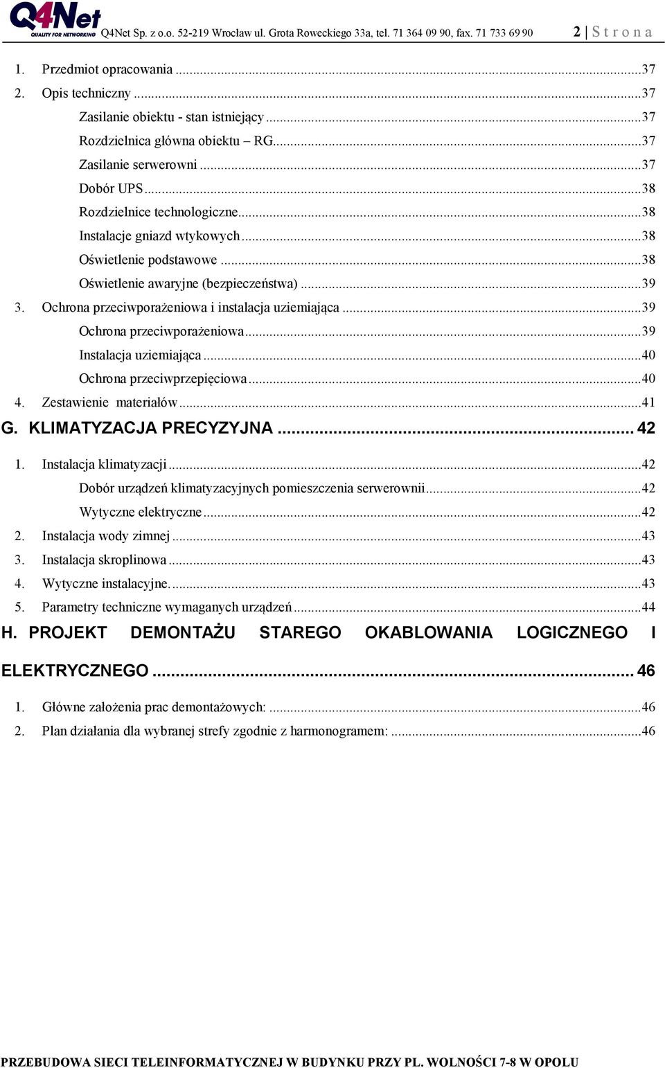 Ochrona przeciwporażeniowa i instalacja uziemiająca... 39 Ochrona przeciwporażeniowa... 39 Instalacja uziemiająca... 40 Ochrona przeciwprzepięciowa... 40 4. Zestawienie materiałów... 41 G.