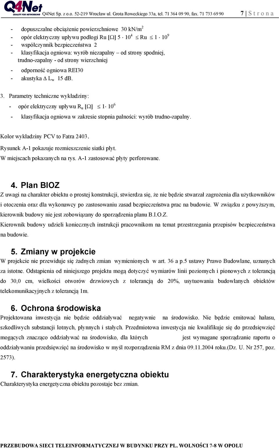 Parametry techniczne wykładziny: - opór elektryczny upływu R u [] 1 10 6 - klasyfikacja ogniowa w zakresie stopnia palności: wyrób trudno-zapalny. Kolor wykładziny PCV to Fatra 2403.