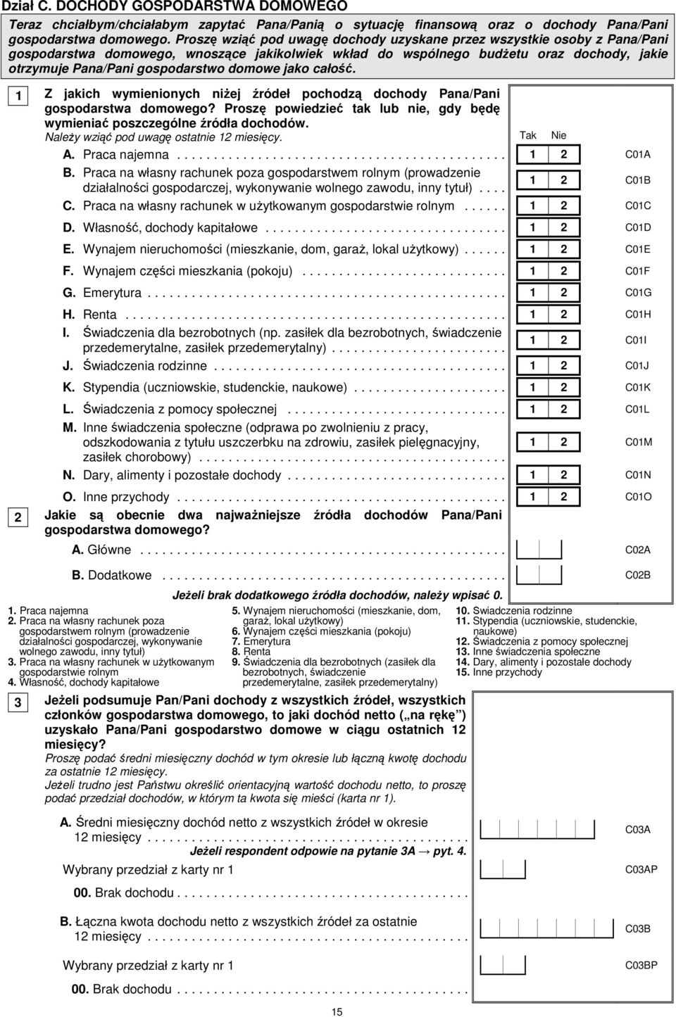 domowe jako całość. 1 Z jakich wymienionych niŝej źródeł pochodzą dochody Pana/Pani gospodarstwa domowego? Proszę powiedzieć tak lub nie, gdy będę wymieniać poszczególne źródła dochodów.