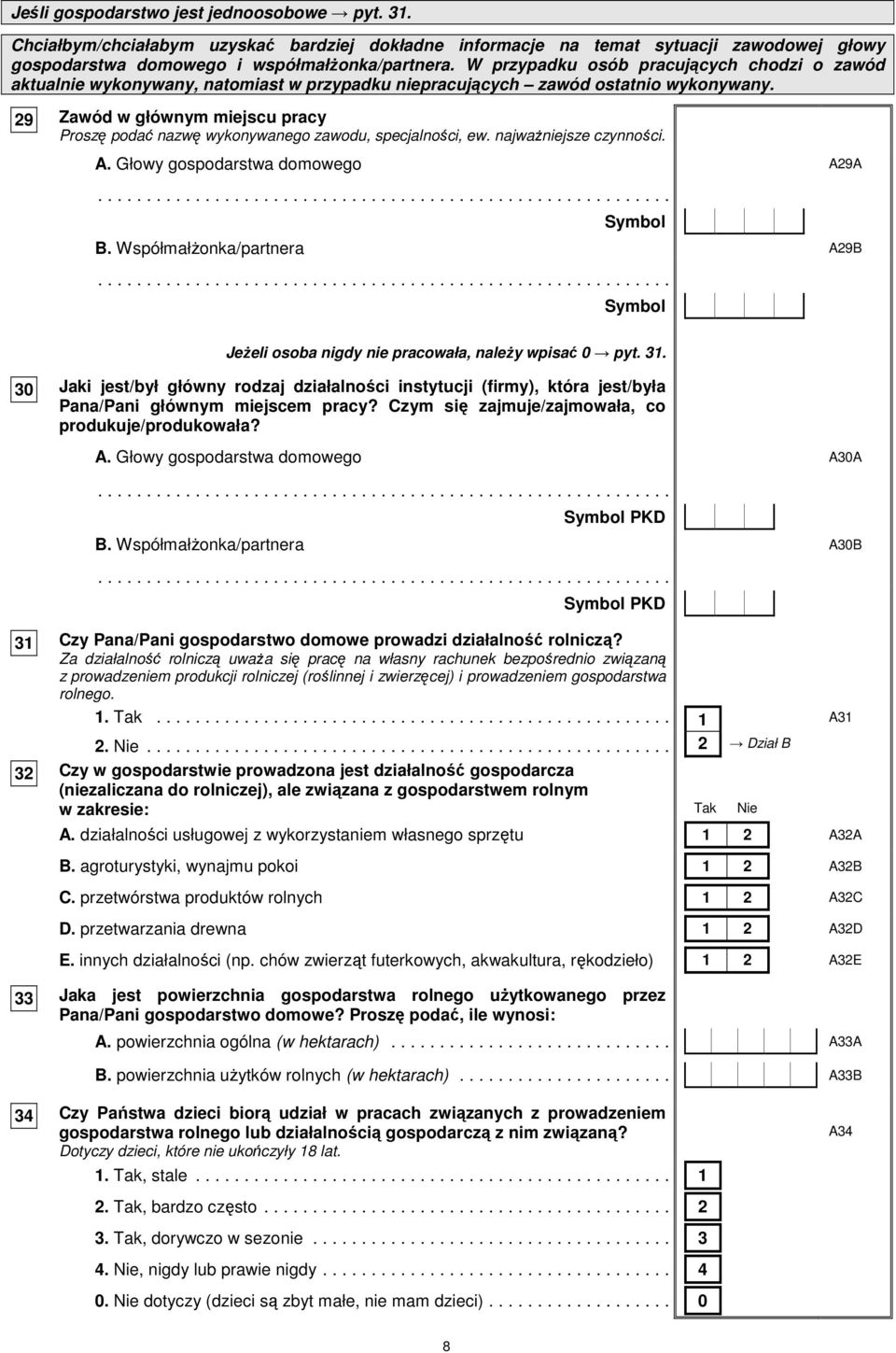 29 Zawód w głównym miejscu pracy Proszę podać nazwę wykonywanego zawodu, specjalności, ew. najwaŝniejsze czynności. A. Głowy gospodarstwa domowego A29A........................................................... Symbol B.