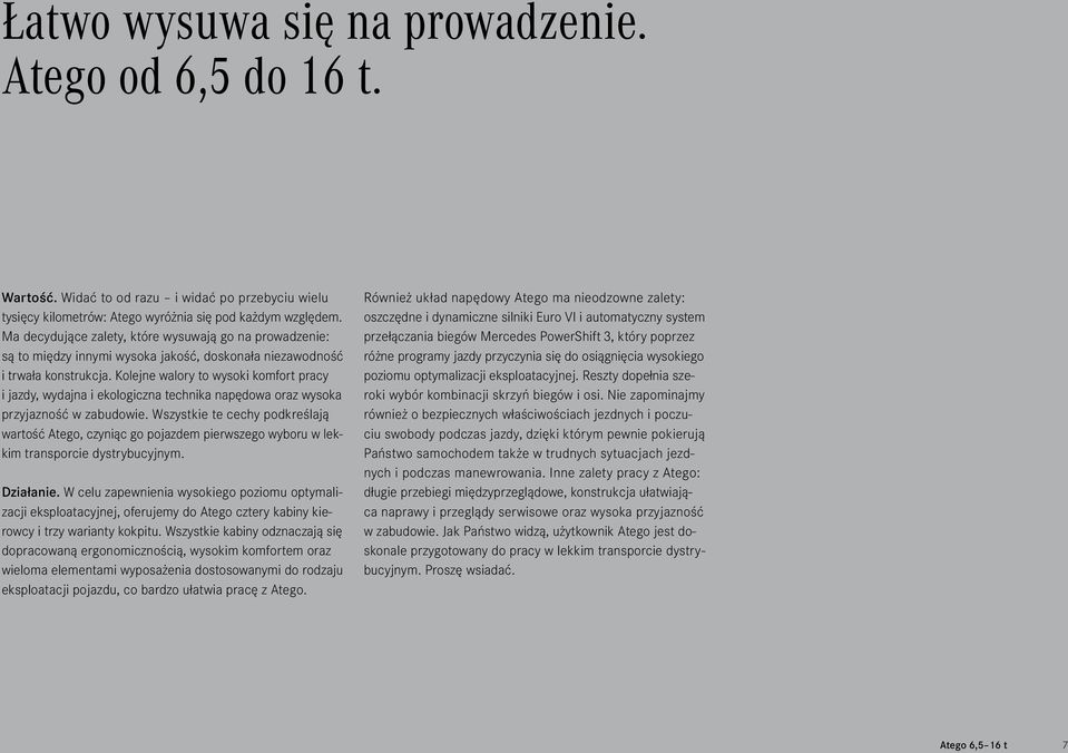 Kolejne walory to wysoki komfort pracy i jazdy, wydajna i ekologiczna technika napędowa oraz wysoka przyjazność w zabudowie.