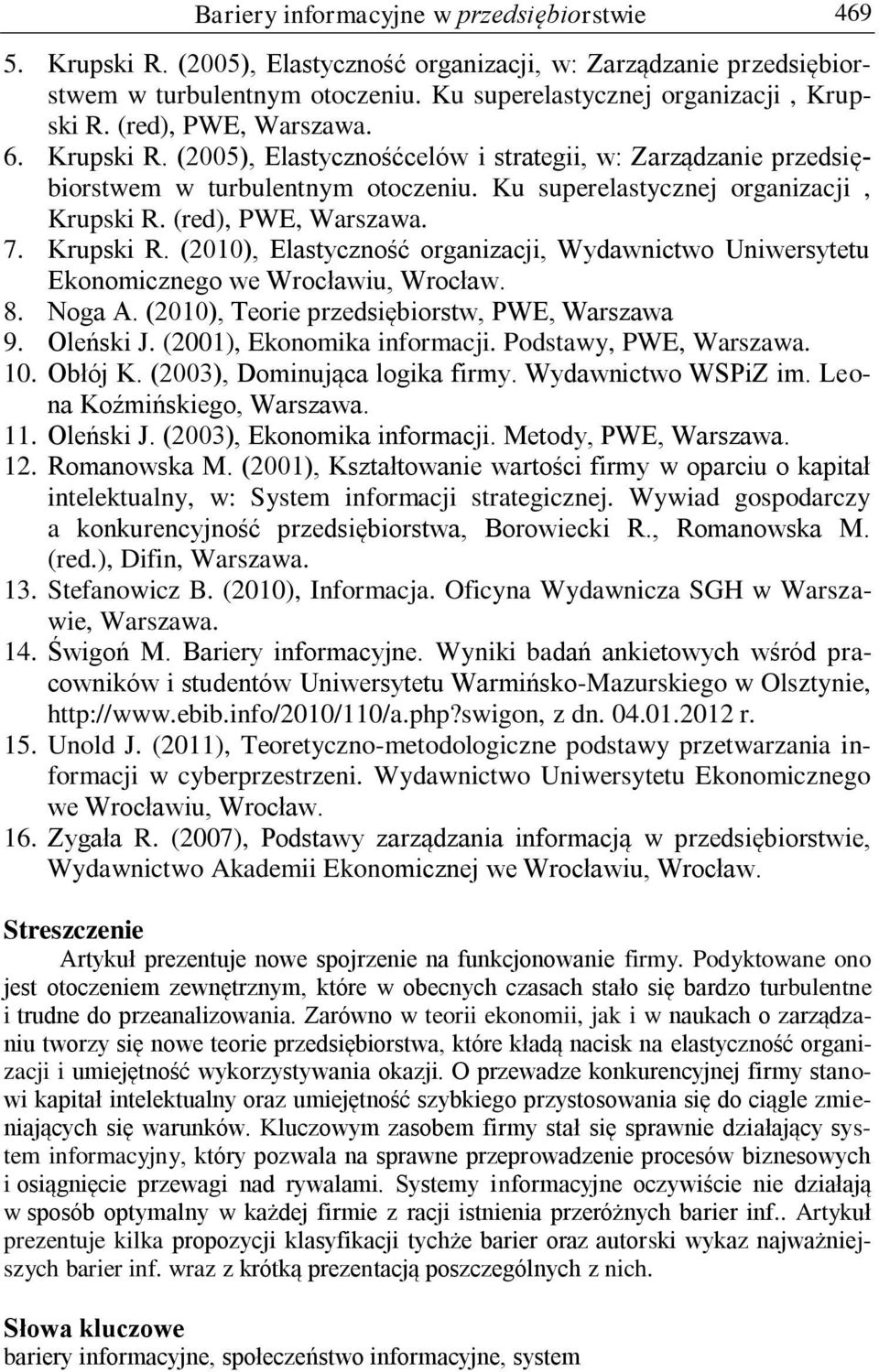 7. Krupski R. (2010), Elastyczność organizacji, Wydawnictwo Uniwersytetu Ekonomicznego we Wrocławiu, Wrocław. 8. Noga A. (2010), Teorie przedsiębiorstw, PWE, Warszawa 9. Oleński J.