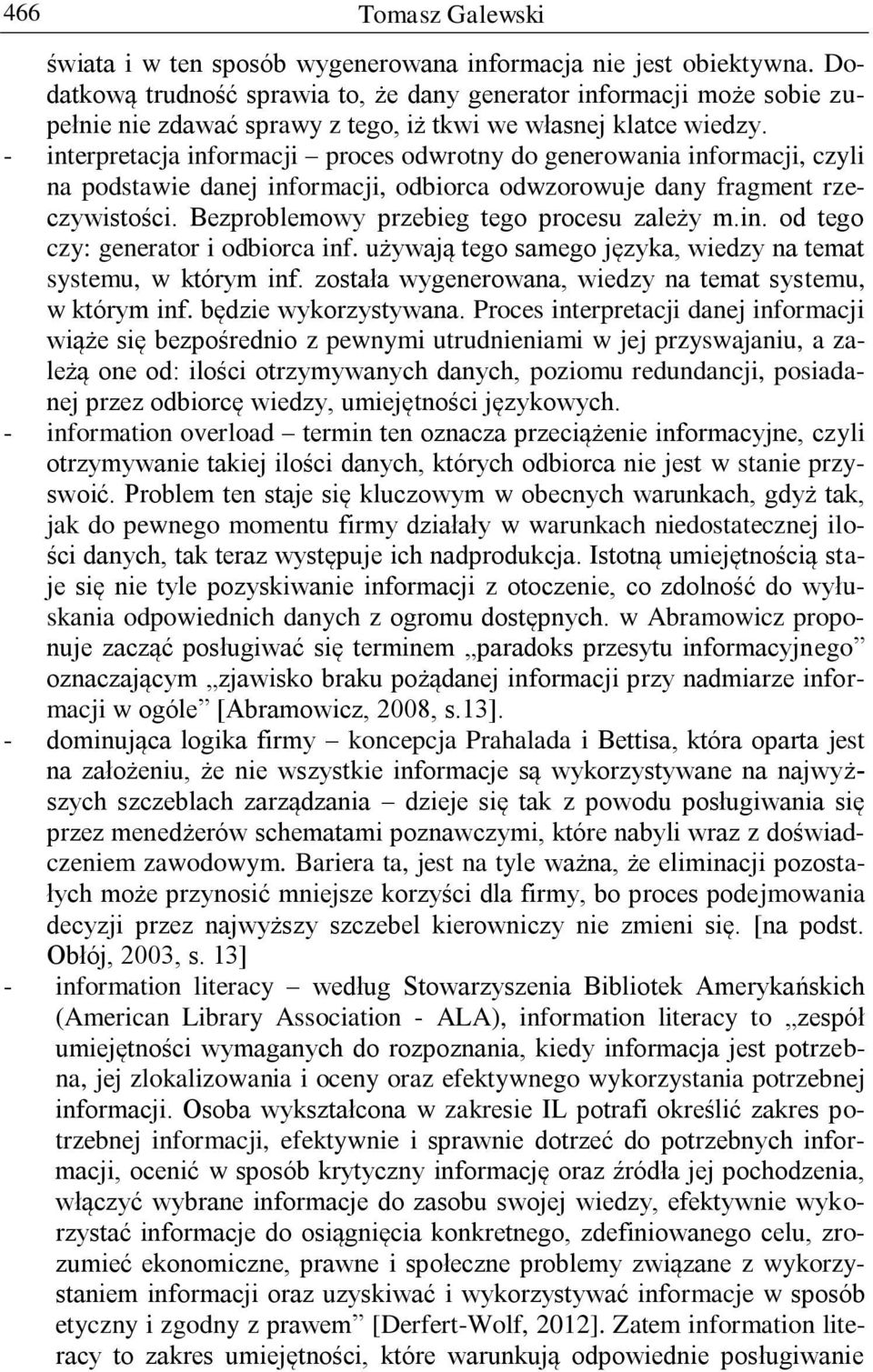 - interpretacja informacji proces odwrotny do generowania informacji, czyli na podstawie danej informacji, odbiorca odwzorowuje dany fragment rzeczywistości.