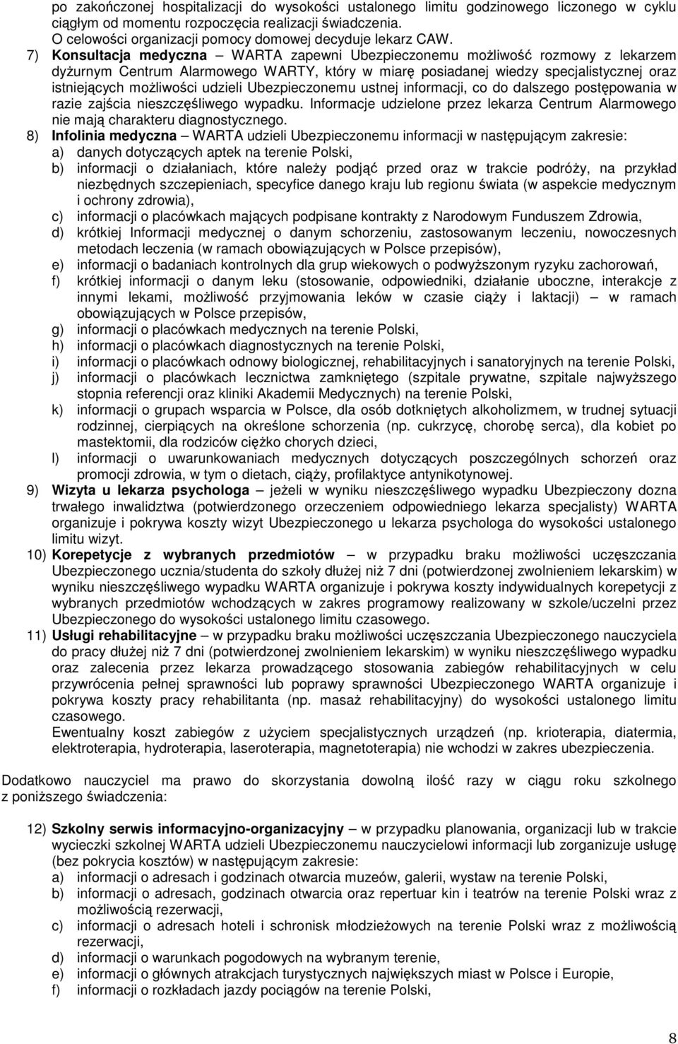 7) Konsultacja medyczna WARTA zapewni Ubezpieczonemu moŝliwość rozmowy z lekarzem dyŝurnym Centrum Alarmowego WARTY, który w miarę posiadanej wiedzy specjalistycznej oraz istniejących moŝliwości