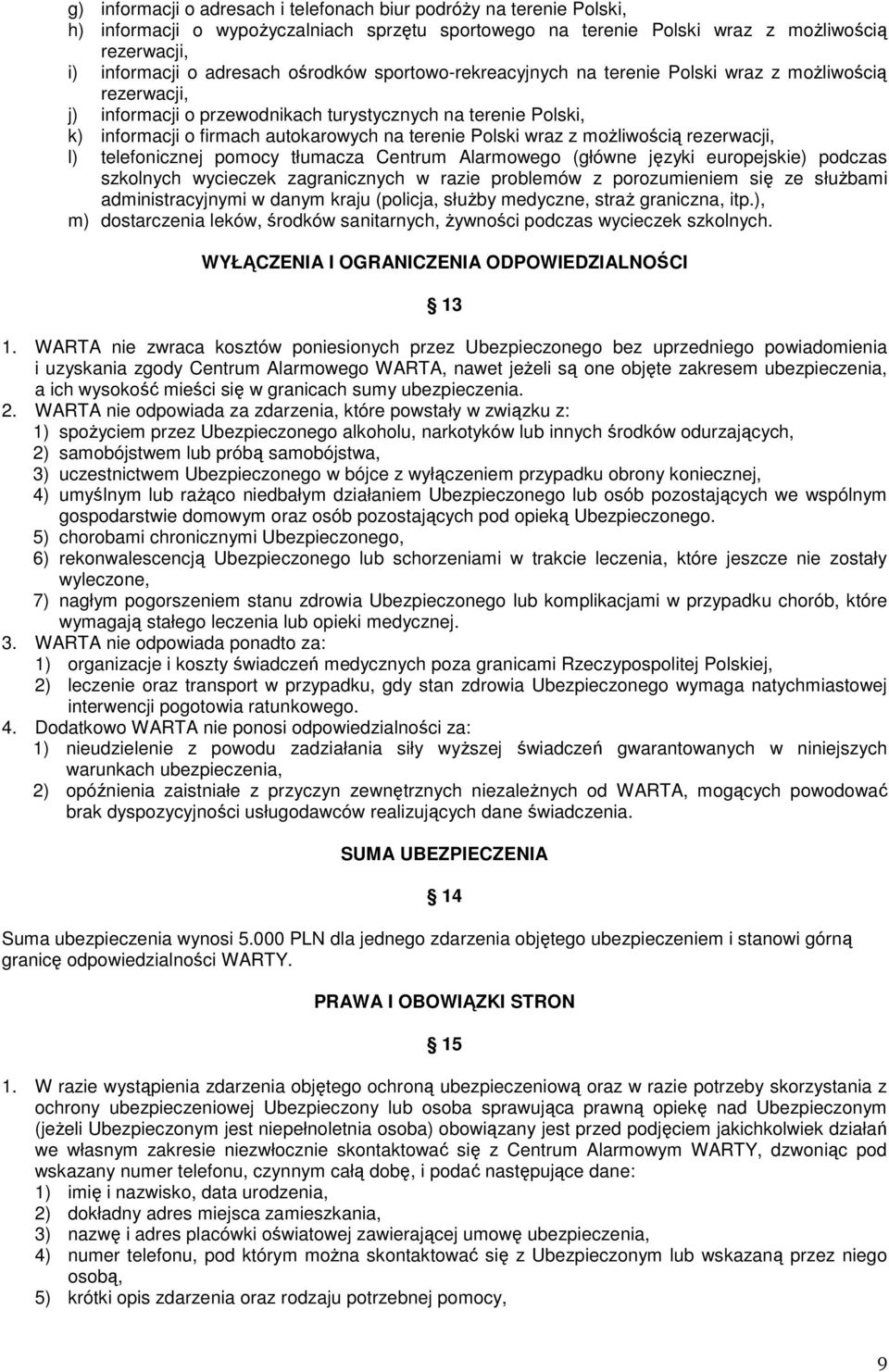 wraz z moŝliwością rezerwacji, l) telefonicznej pomocy tłumacza Centrum Alarmowego (główne języki europejskie) podczas szkolnych wycieczek zagranicznych w razie problemów z porozumieniem się ze