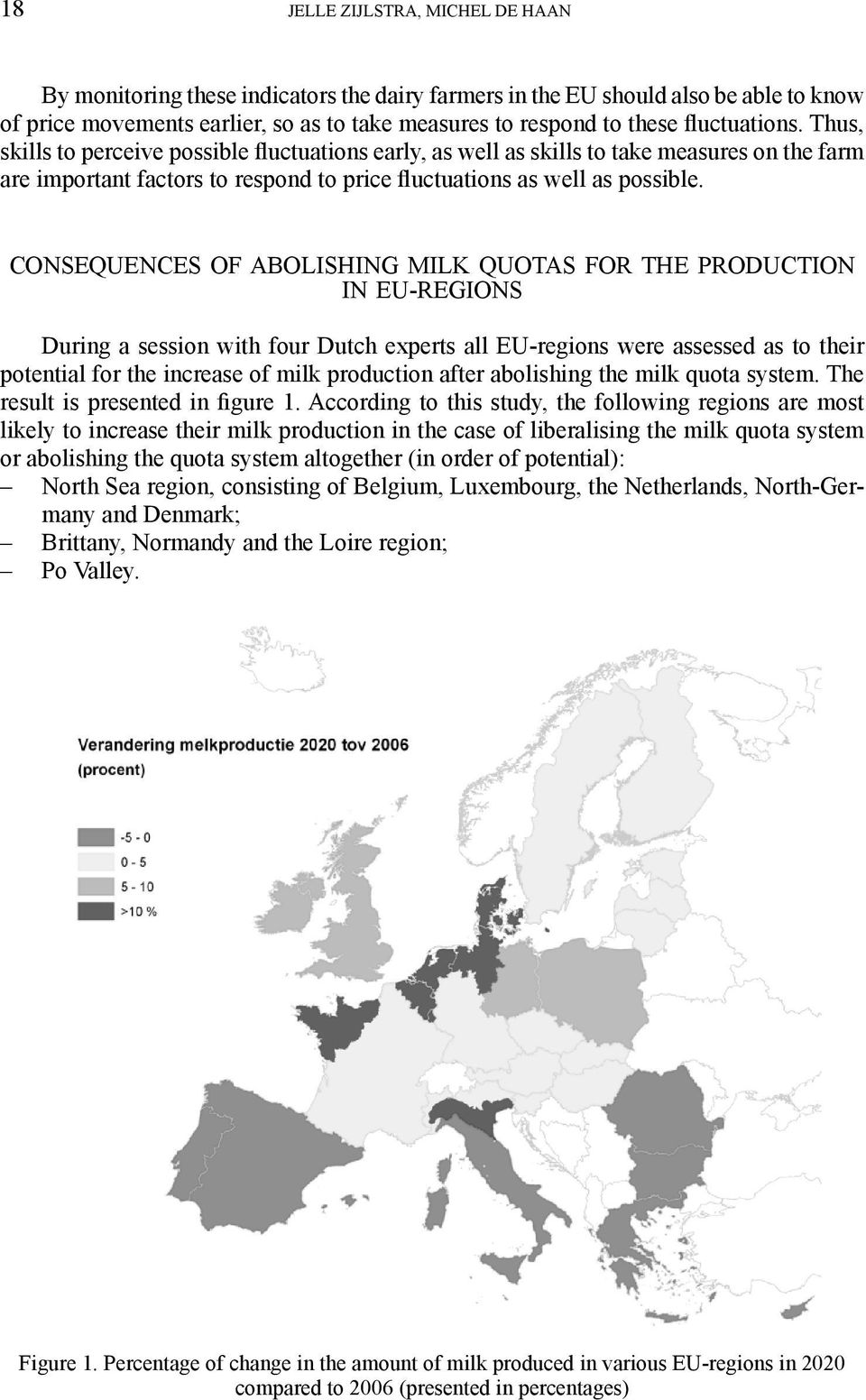 CONSEQUENCES OF ABOLISHING MILK QUOTAS FOR THE PRODUCTION IN EU-REGIONS During a session with four Dutch experts all EU-regions were assessed as to their potential for the increase of milk production