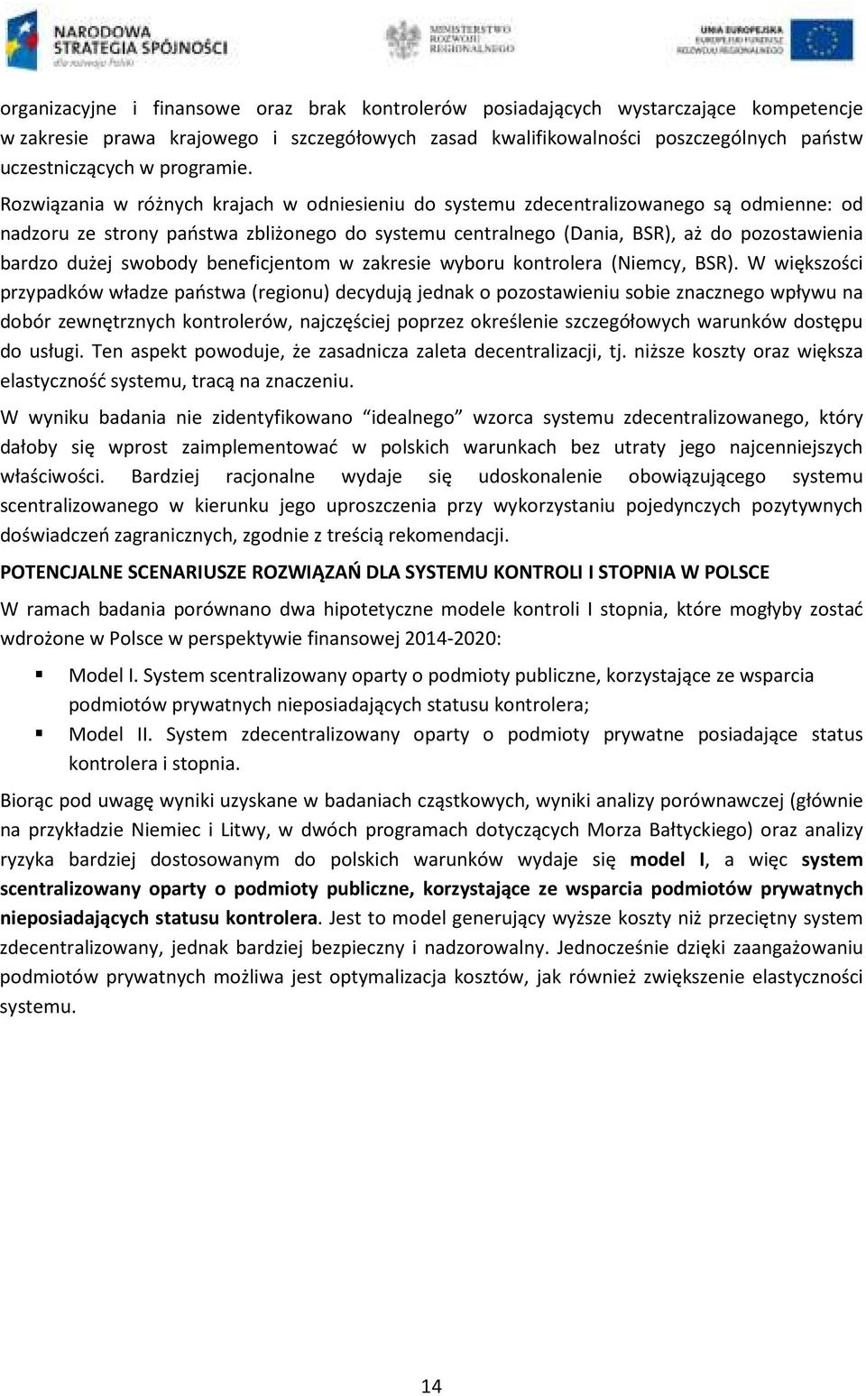 Rozwiązania w różnych krajach w odniesieniu do systemu zdecentralizowanego są odmienne: od nadzoru ze strony państwa zbliżonego do systemu centralnego (Dania, BSR), aż do pozostawienia bardzo dużej