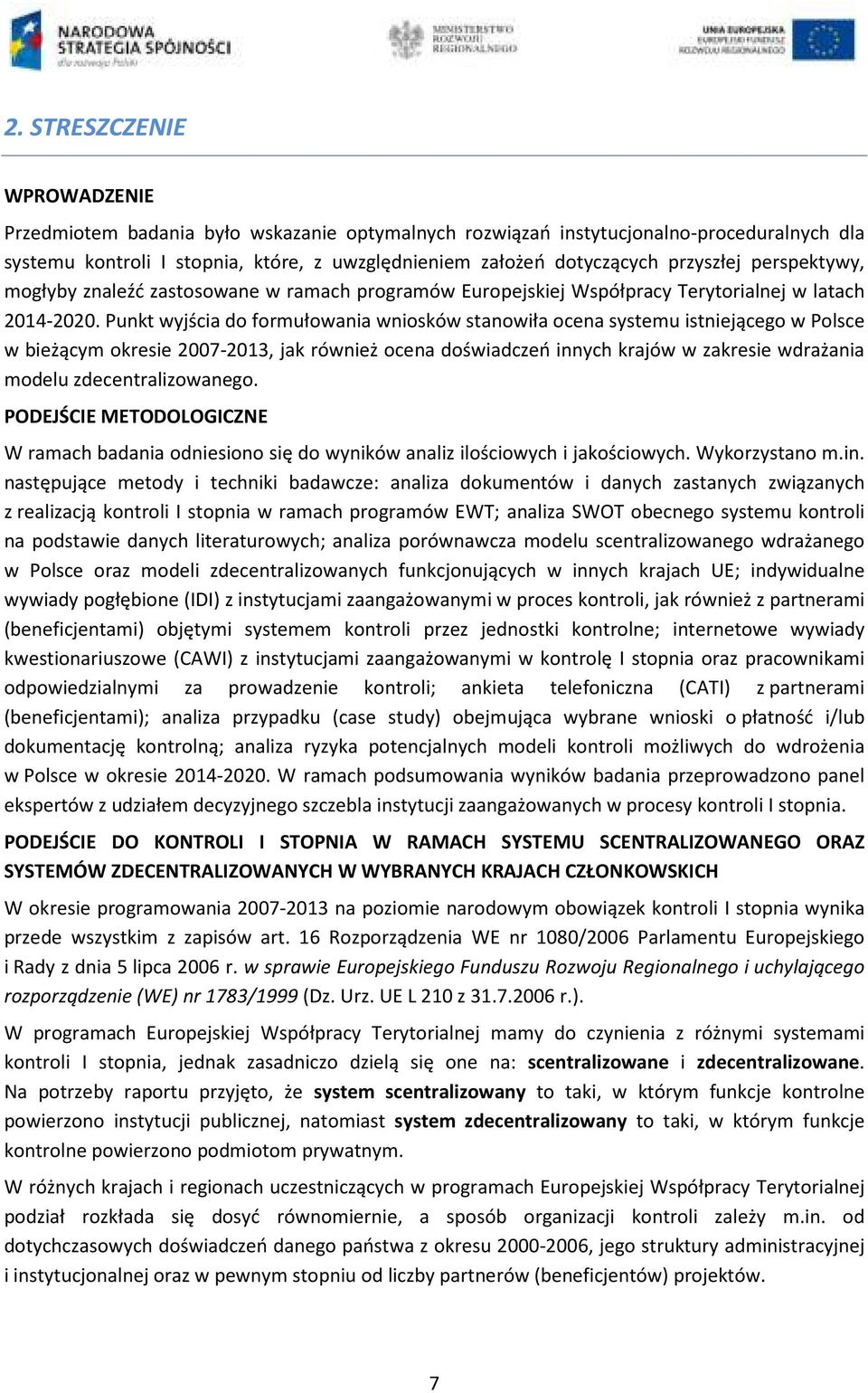 Punkt wyjścia do formułowania wniosków stanowiła ocena systemu istniejącego w Polsce w bieżącym okresie 2007-2013, jak również ocena doświadczeń innych krajów w zakresie wdrażania modelu