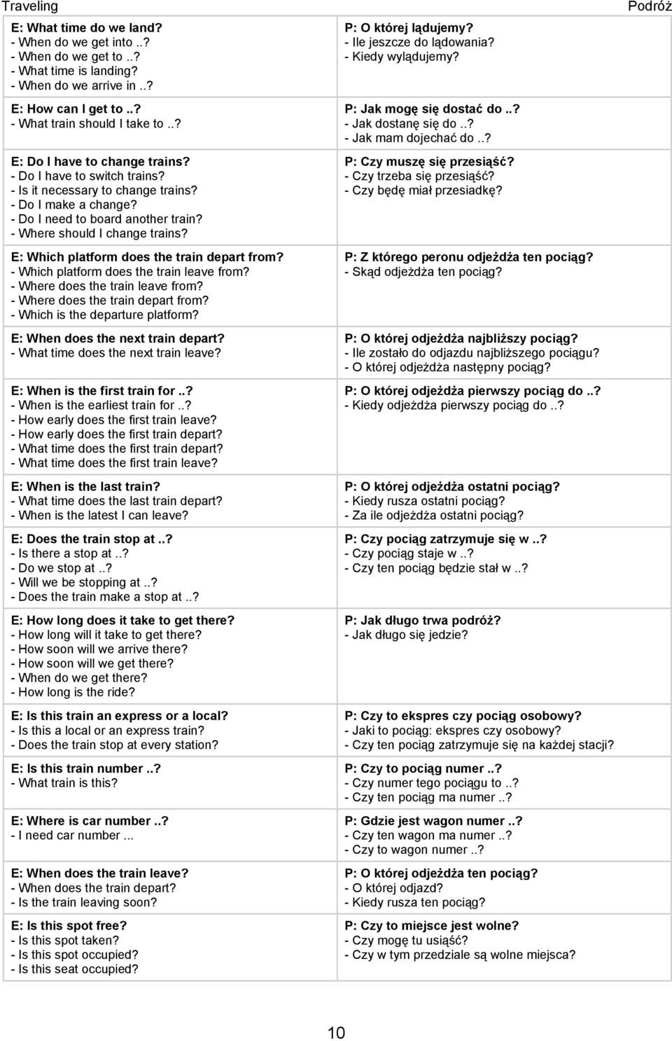 E: Which platform does the train depart from? - Which platform does the train leave from? - Where does the train leave from? - Where does the train depart from? - Which is the departure platform?