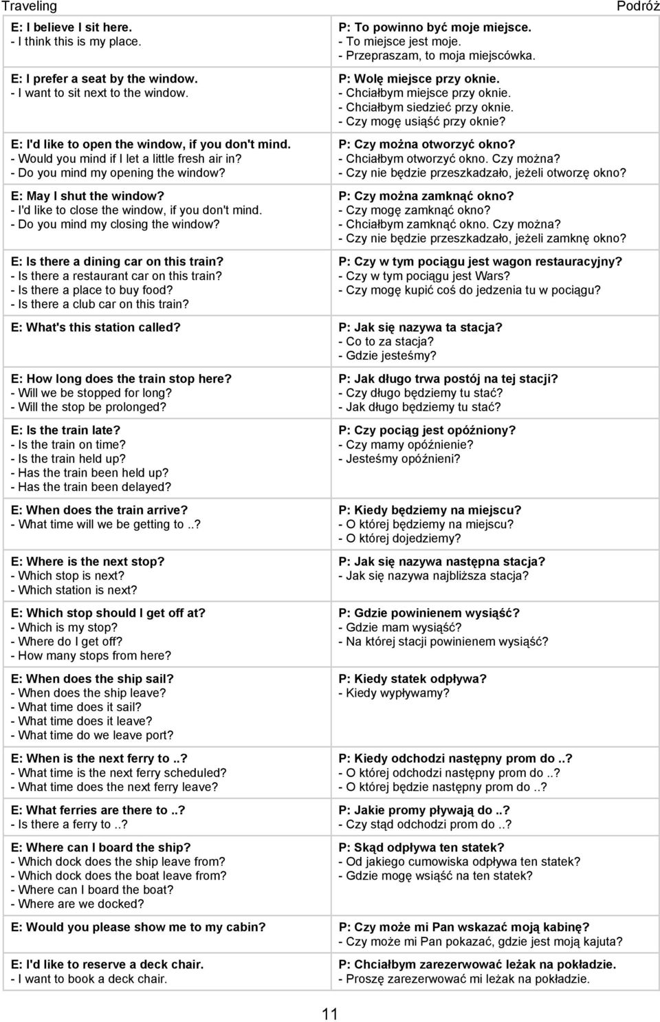 E: Is there a dining car on this train? - Is there a restaurant car on this train? - Is there a place to buy food? - Is there a club car on this train? 11 P: To powinno być moje miejsce.