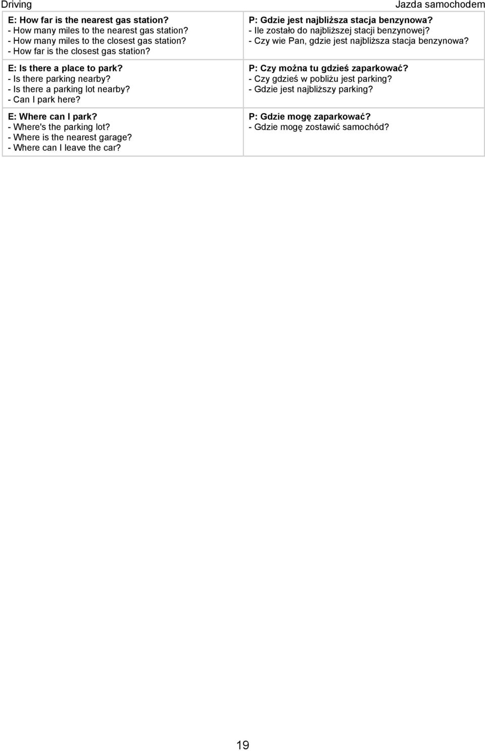 - Where is the nearest garage? - Where can I leave the car? Jazda samochodem P: Gdzie jest najbliższa stacja benzynowa? - Ile zostało do najbliższej stacji benzynowej?