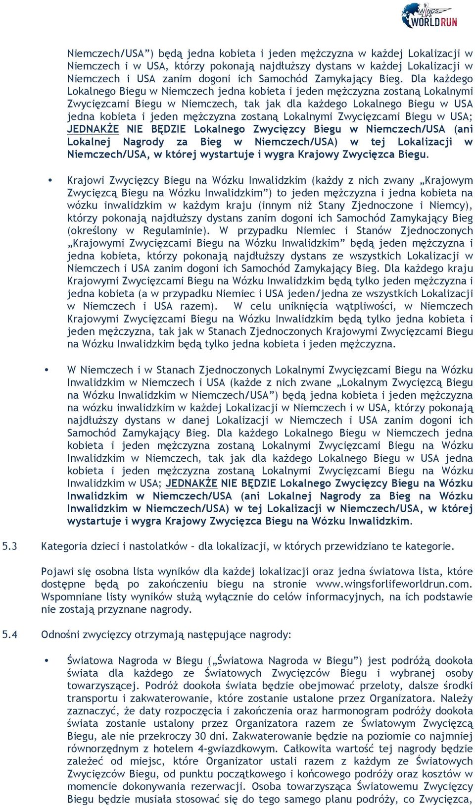 Dla każdego Lokalnego Biegu w Niemczech jedna kobieta i jeden mężczyzna zostaną Lokalnymi Zwycięzcami Biegu w Niemczech, tak jak dla każdego Lokalnego Biegu w USA jedna kobieta i jeden mężczyzna