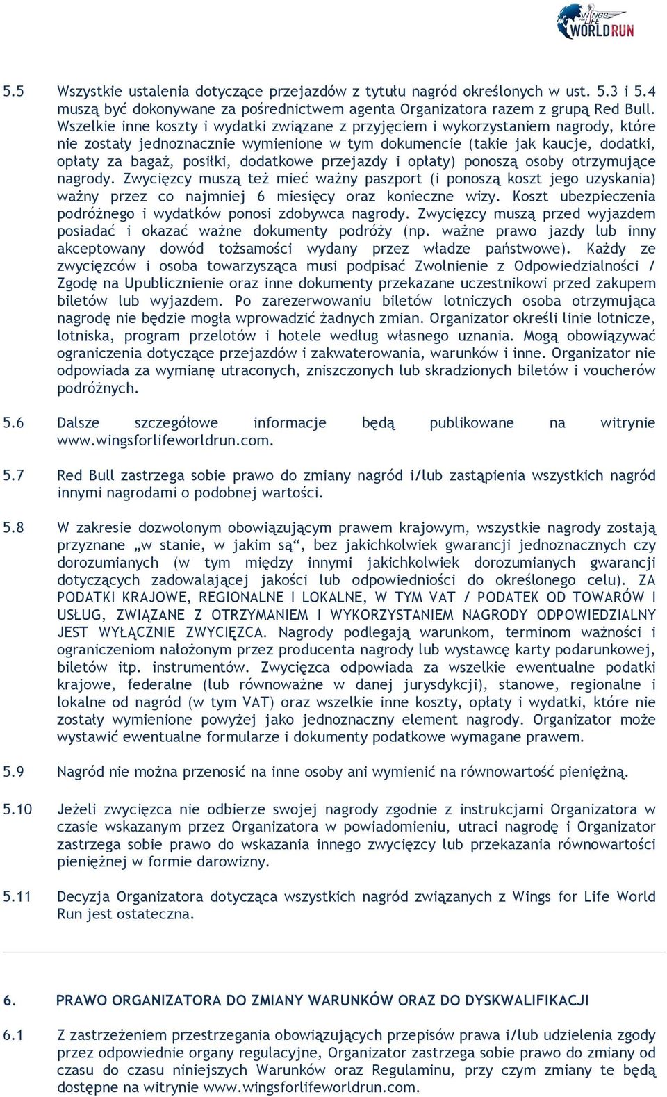 dodatkowe przejazdy i opłaty) ponoszą osoby otrzymujące nagrody. Zwycięzcy muszą też mieć ważny paszport (i ponoszą koszt jego uzyskania) ważny przez co najmniej 6 miesięcy oraz konieczne wizy.