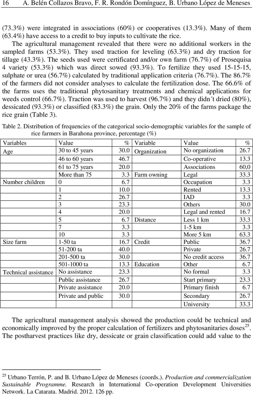 They used traction for leveling (63.3%) and dry traction for tillage (43.3%). The seeds used were certificated and/or own farm (76.7%) of Prosequisa 4 variety (53.3%) which was direct sowed (93.3%). To fertilize they used 15-15-15, sulphate or urea (56.