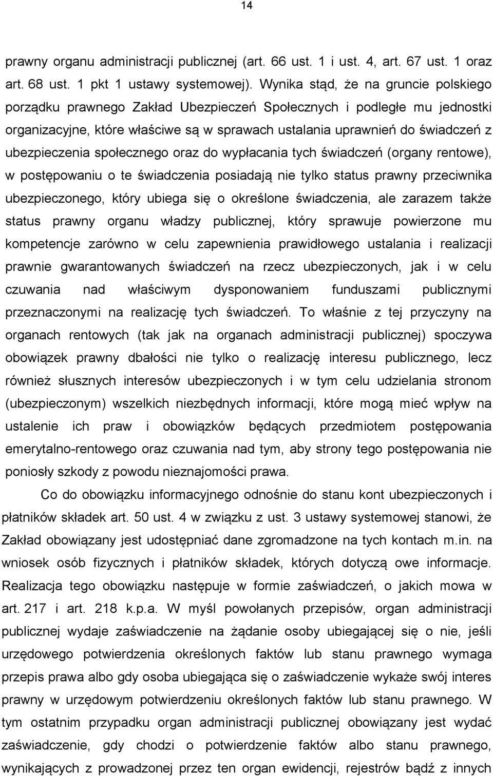 ubezpieczenia społecznego oraz do wypłacania tych świadczeń (organy rentowe), w postępowaniu o te świadczenia posiadają nie tylko status prawny przeciwnika ubezpieczonego, który ubiega się o