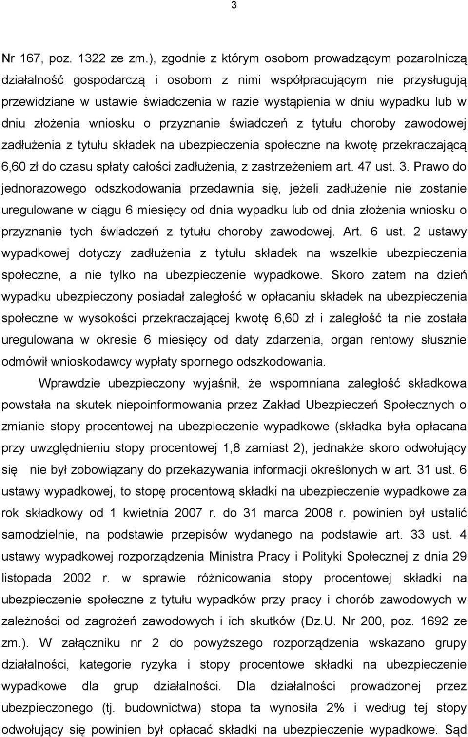 dniu złożenia wniosku o przyznanie świadczeń z tytułu choroby zawodowej zadłużenia z tytułu składek na ubezpieczenia społeczne na kwotę przekraczającą 6,60 zł do czasu spłaty całości zadłużenia, z