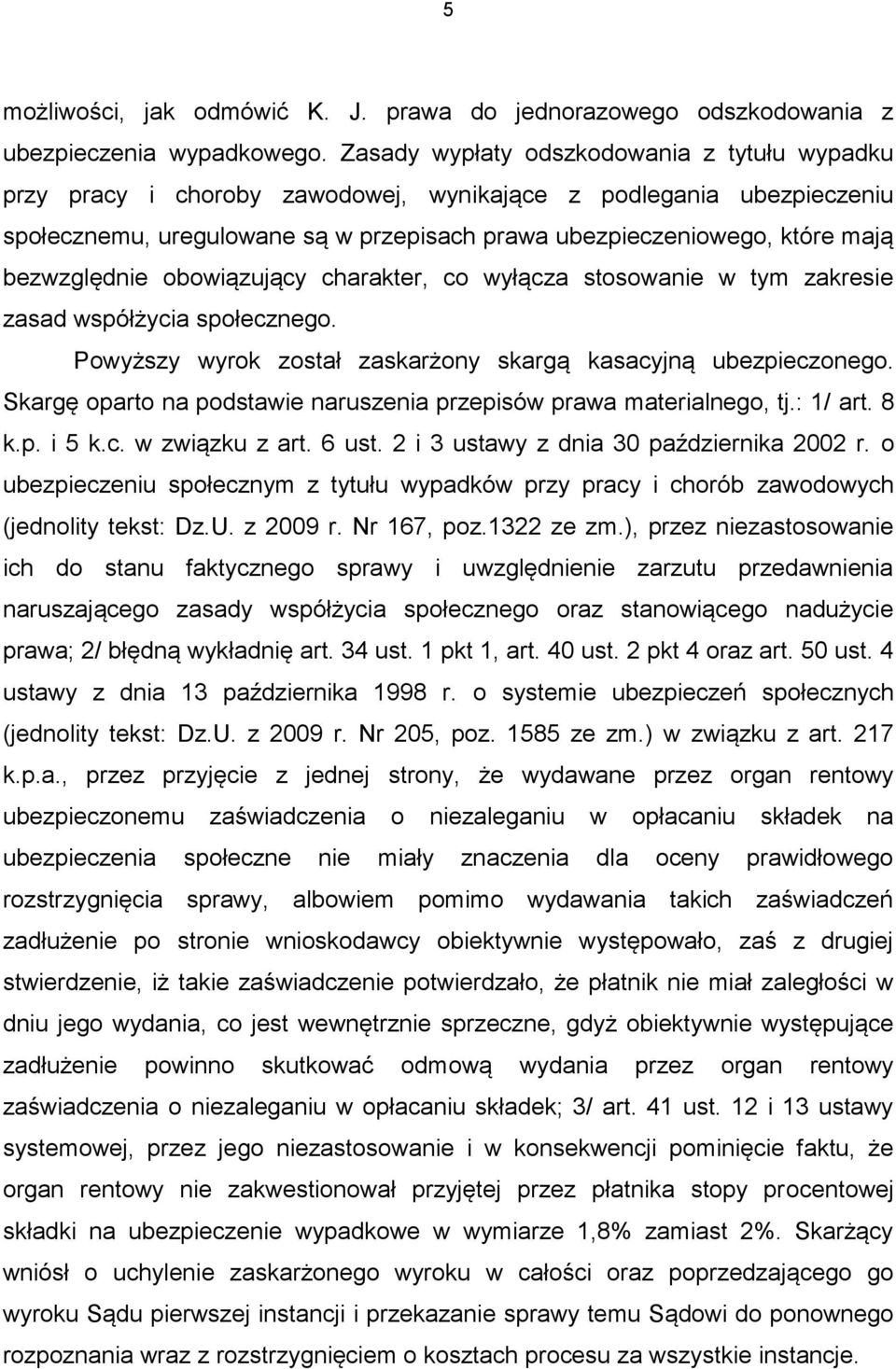 bezwzględnie obowiązujący charakter, co wyłącza stosowanie w tym zakresie zasad współżycia społecznego. Powyższy wyrok został zaskarżony skargą kasacyjną ubezpieczonego.