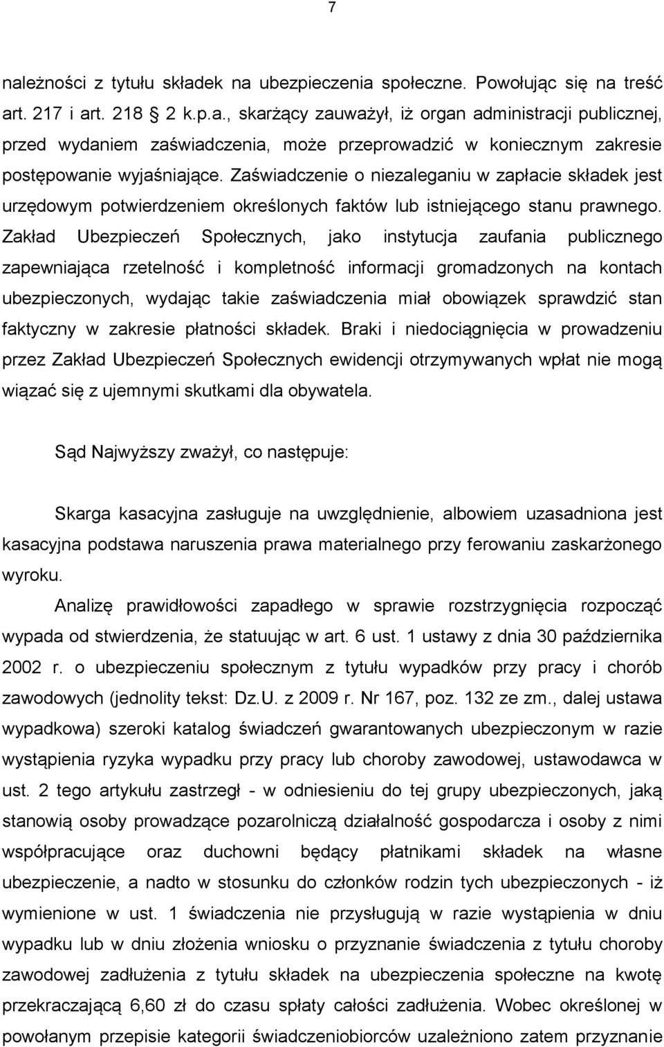 Zakład Ubezpieczeń Społecznych, jako instytucja zaufania publicznego zapewniająca rzetelność i kompletność informacji gromadzonych na kontach ubezpieczonych, wydając takie zaświadczenia miał