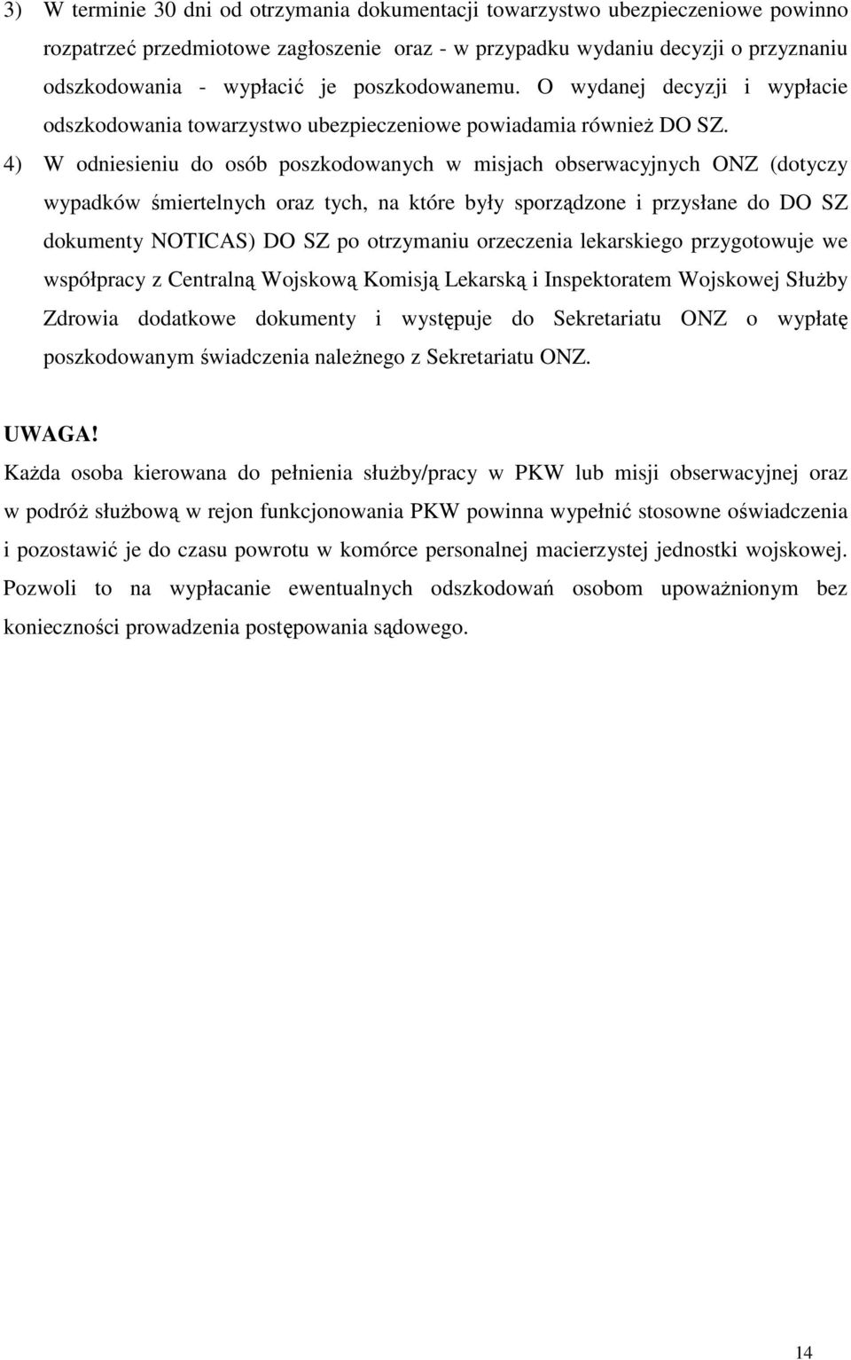 4) W odniesieniu do osób poszkodowanych w misjach obserwacyjnych ONZ (dotyczy wypadków śmiertelnych oraz tych, na które były sporządzone i przysłane do DO SZ dokumenty NOTICAS) DO SZ po otrzymaniu