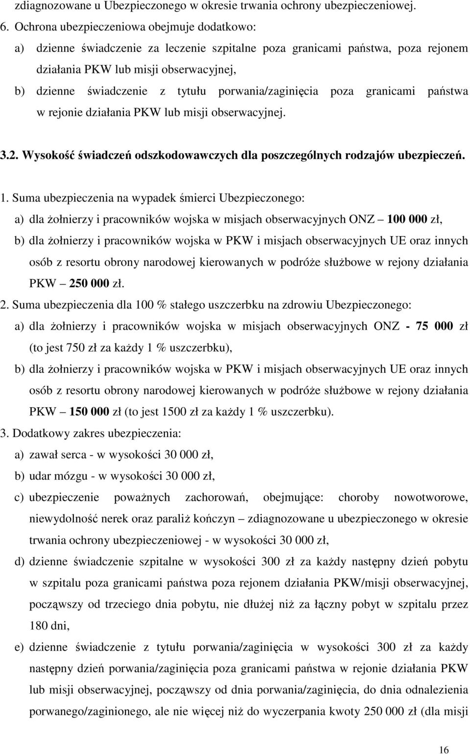 porwania/zaginięcia poza granicami państwa w rejonie działania PKW lub misji obserwacyjnej. 3.2. Wysokość świadczeń odszkodowawczych dla poszczególnych rodzajów ubezpieczeń. 1.