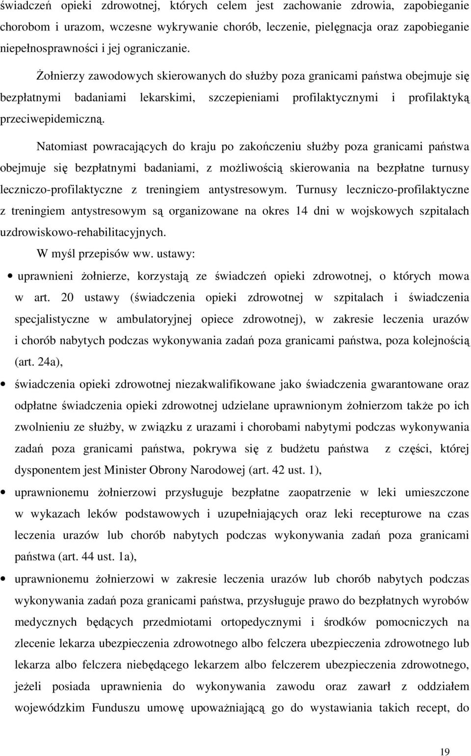 Natomiast powracających do kraju po zakończeniu słuŝby poza granicami państwa obejmuje się bezpłatnymi badaniami, z moŝliwością skierowania na bezpłatne turnusy leczniczo-profilaktyczne z treningiem