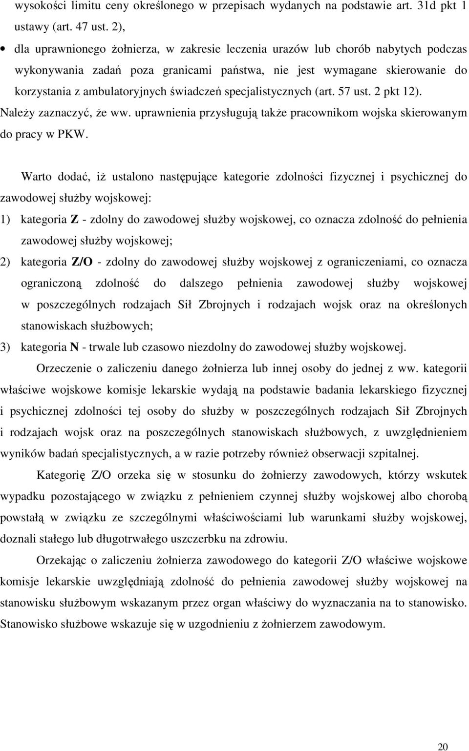 świadczeń specjalistycznych (art. 57 ust. 2 pkt 12). NaleŜy zaznaczyć, Ŝe ww. uprawnienia przysługują takŝe pracownikom wojska skierowanym do pracy w PKW.