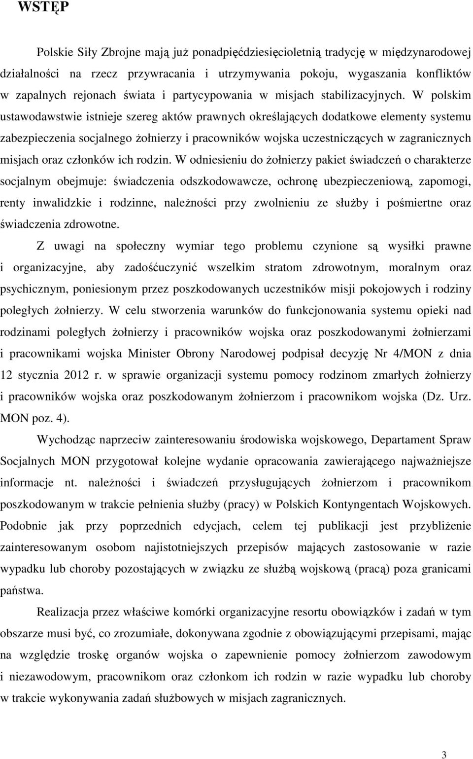 W polskim ustawodawstwie istnieje szereg aktów prawnych określających dodatkowe elementy systemu zabezpieczenia socjalnego Ŝołnierzy i pracowników wojska uczestniczących w zagranicznych misjach oraz