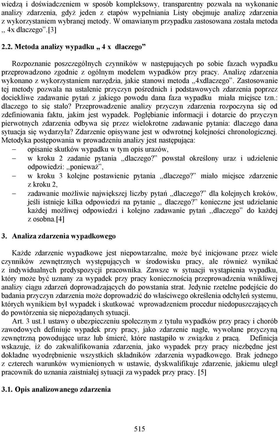 2. Metoda analizy wypadku,, 4 x dlaczego Rozpoznanie poszczególnych czynników w następujących po sobie fazach wypadku przeprowadzono zgodnie z ogólnym modelem wypadków przy pracy.