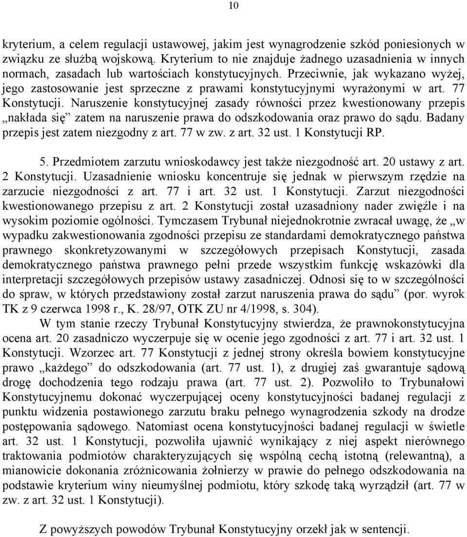 Przeciwnie, jak wykazano wyżej, jego zastosowanie jest sprzeczne z prawami konstytucyjnymi wyrażonymi w art. 77 Konstytucji.