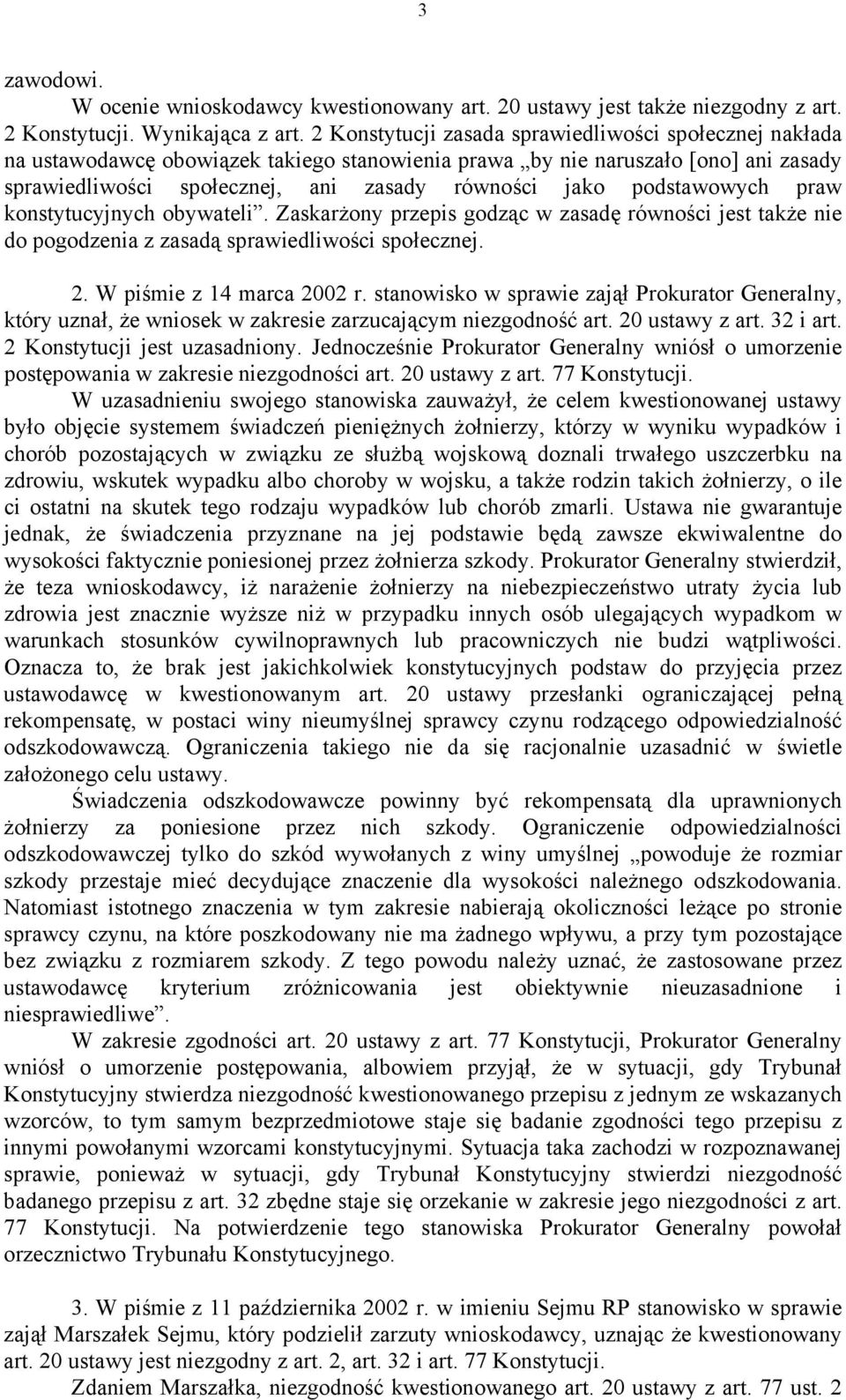 podstawowych praw konstytucyjnych obywateli. Zaskarżony przepis godząc w zasadę równości jest także nie do pogodzenia z zasadą sprawiedliwości społecznej. 2. W piśmie z 14 marca 2002 r.