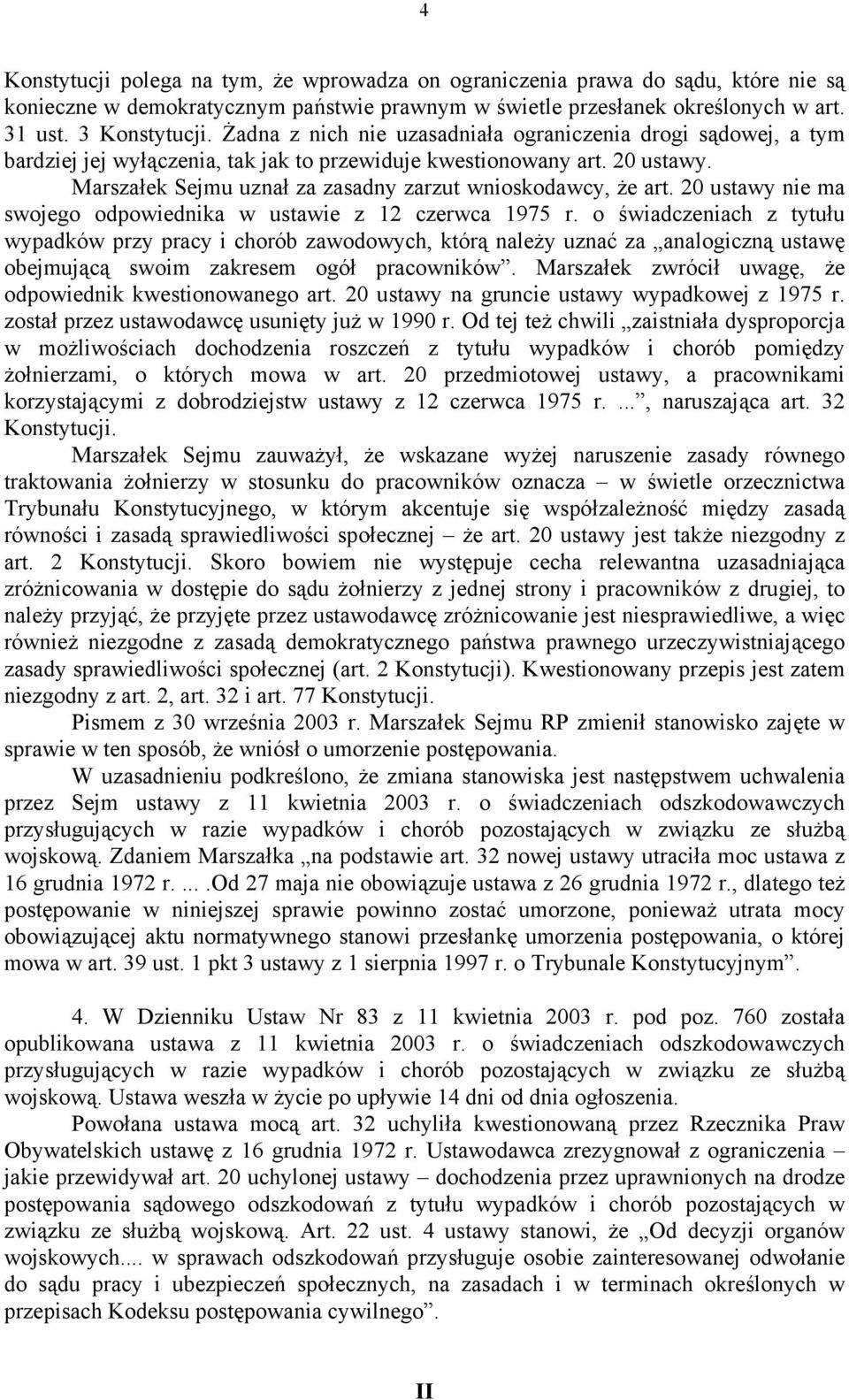 Marszałek Sejmu uznał za zasadny zarzut wnioskodawcy, że art. 20 ustawy nie ma swojego odpowiednika w ustawie z 12 czerwca 1975 r.