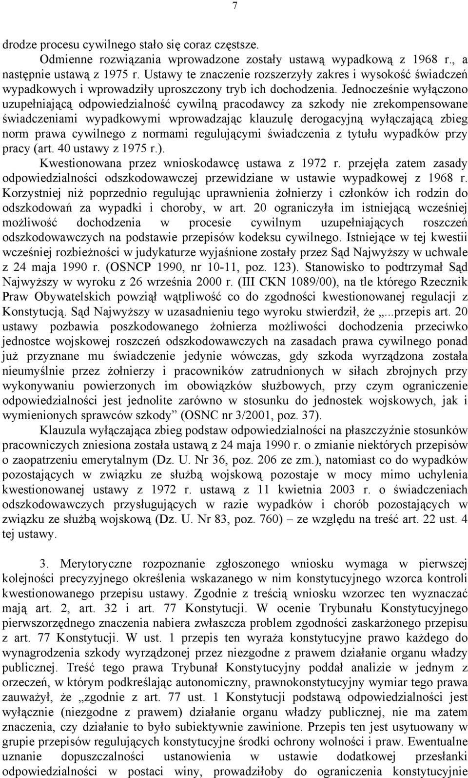 Jednocześnie wyłączono uzupełniającą odpowiedzialność cywilną pracodawcy za szkody nie zrekompensowane świadczeniami wypadkowymi wprowadzając klauzulę derogacyjną wyłączającą zbieg norm prawa