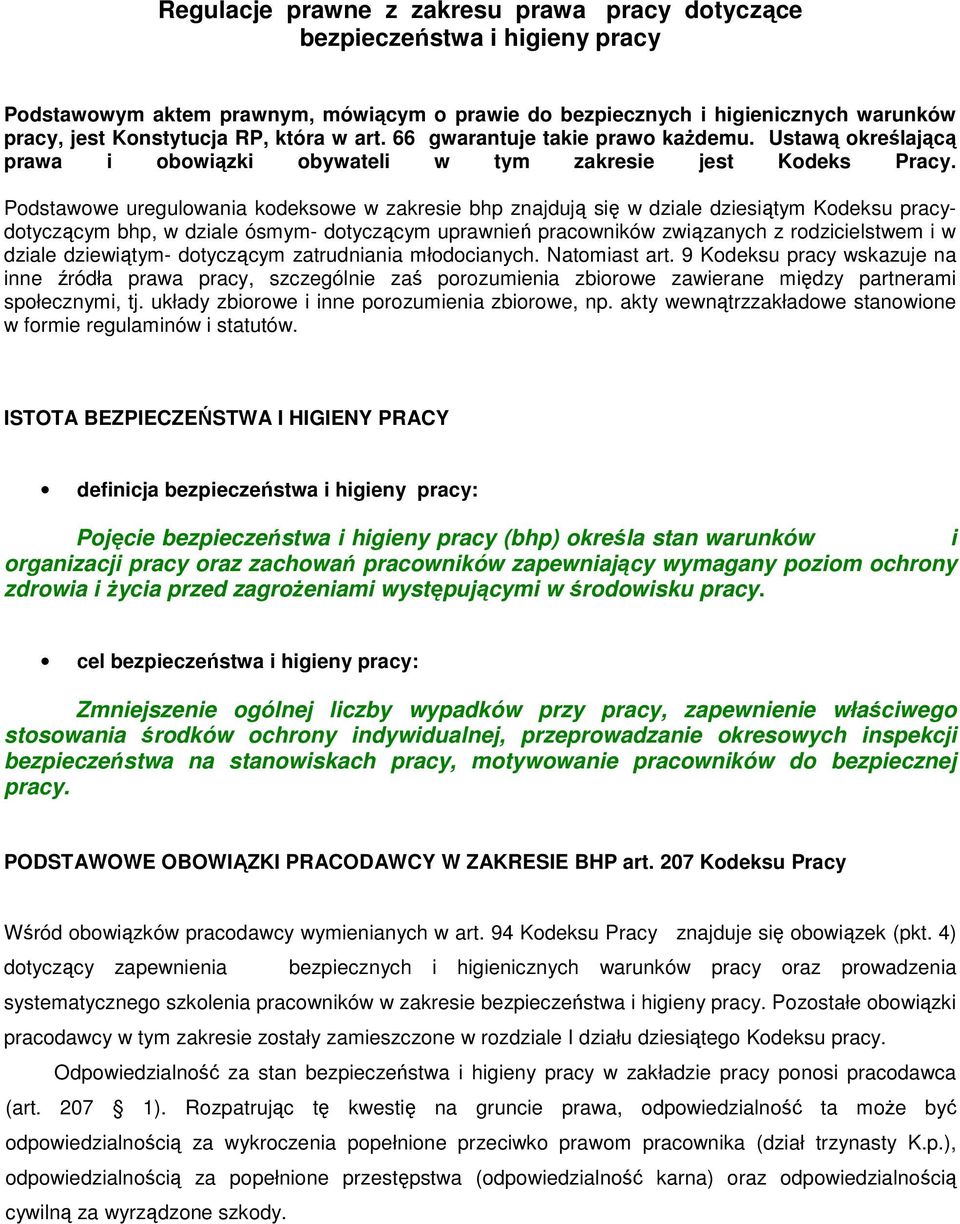 Podstawowe uregulowania kodeksowe w zakresie bhp znajdują się w dziale dziesiątym Kodeksu pracydotyczącym bhp, w dziale ósmym- dotyczącym uprawnień pracowników związanych z rodzicielstwem i w dziale