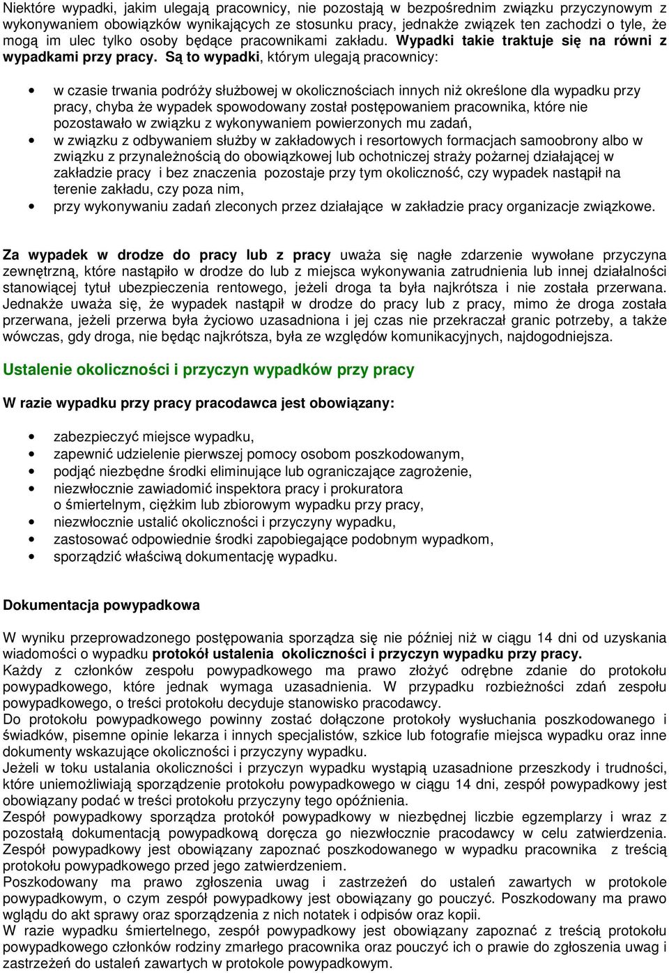 Są to wypadki, którym ulegają pracownicy: w czasie trwania podróŝy słuŝbowej w okolicznościach innych niŝ określone dla wypadku przy pracy, chyba Ŝe wypadek spowodowany został postępowaniem