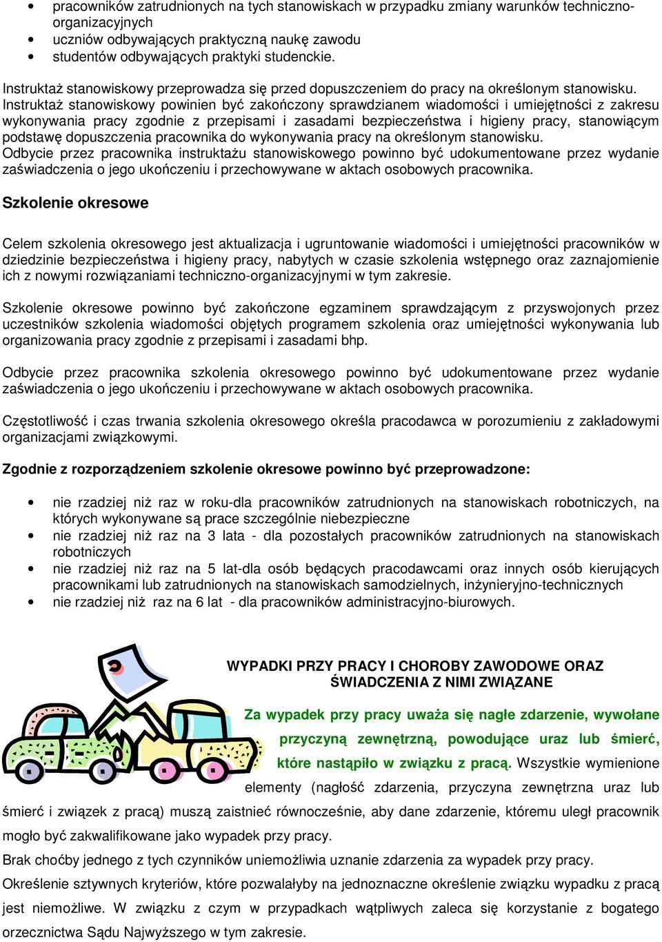 InstruktaŜ stanowiskowy powinien być zakończony sprawdzianem wiadomości i umiejętności z zakresu wykonywania pracy zgodnie z przepisami i zasadami bezpieczeństwa i higieny pracy, stanowiącym podstawę