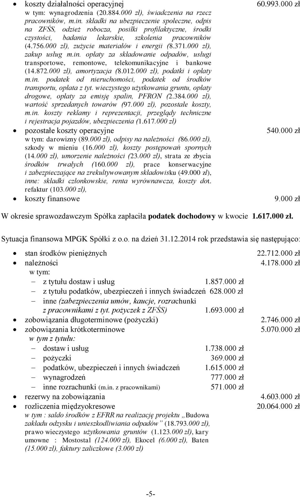 371.000 zł), zakup usług m.in. opłaty za składowanie odpadów, usługi transportowe, remontowe, telekomunikacyjne i bankowe (14.872.000 zł), amortyzacja (8.012.000 zł), podatki i opłaty m.in. podatek od nieruchomości, podatek od środków transportu, opłata z tyt.