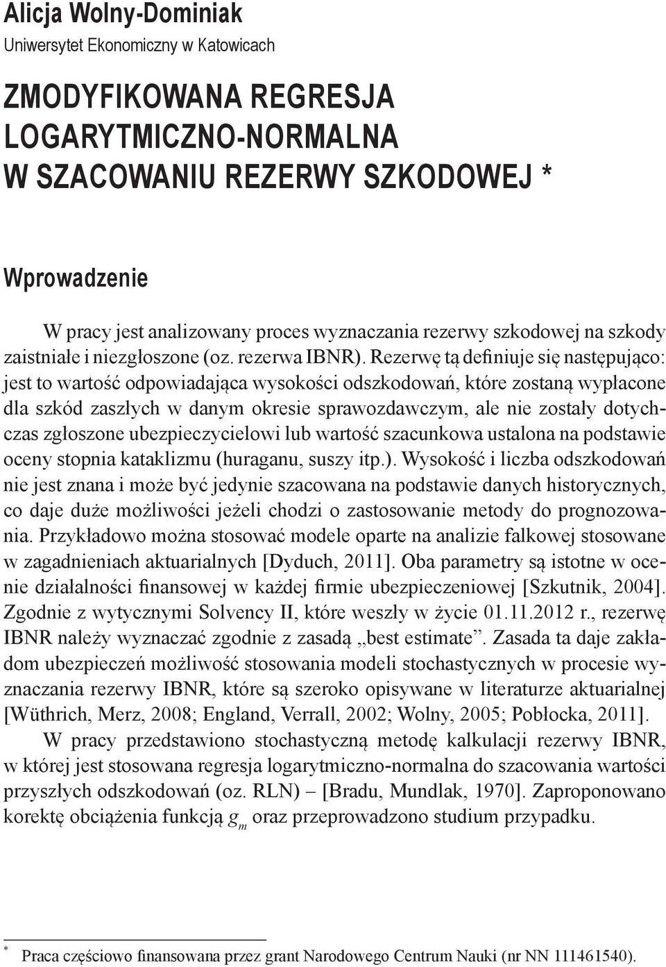 Rezerwę tą definiue się następuąco: est to wartość odpowiadaąca wysokości odszkodowań, które zostaną wypłacone dla szkód zaszłych w danym okresie sprawozdawczym, ale nie zostały dotychczas zgłoszone